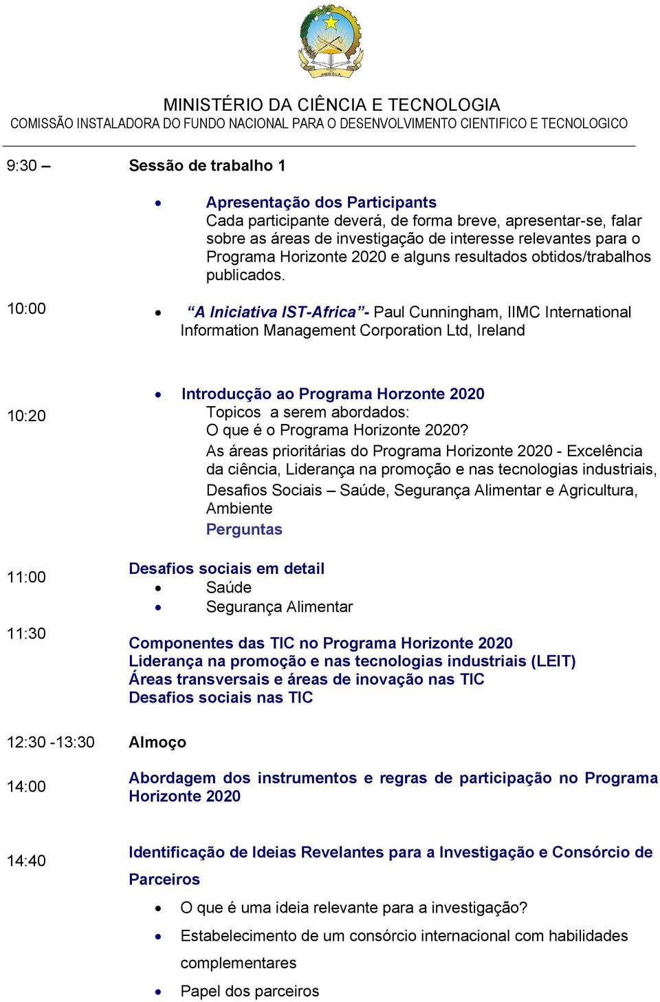 10:00 A Iniciativa IST-Africa - Paul Cunningham, IIMC International Information Management Corporation Ltd, Ireland 10:20 11:00 11:30 Introducção ao Programa Horzonte 2020 Topicos a serem abordados: