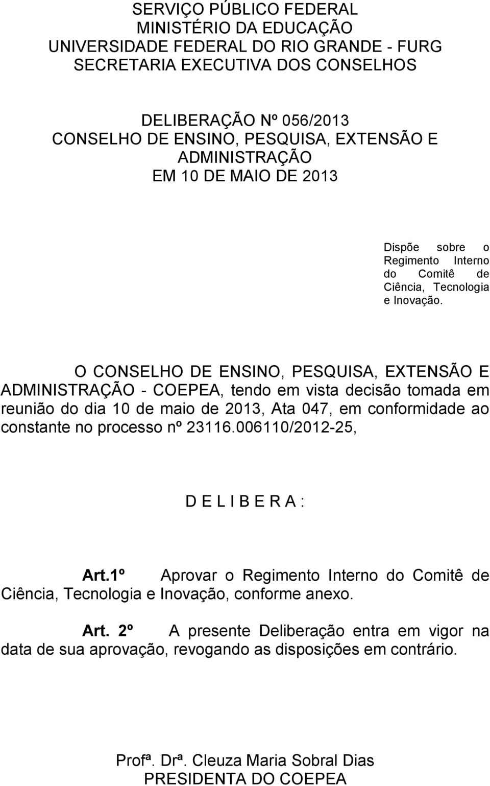 O CONSELHO DE ENSINO, PESQUISA, EXTENSÃO E ADMINISTRAÇÃO - COEPEA, tendo em vista decisão tomada em reunião do dia 10 de maio de 2013, Ata 047, em conformidade ao constante no processo nº 23116.