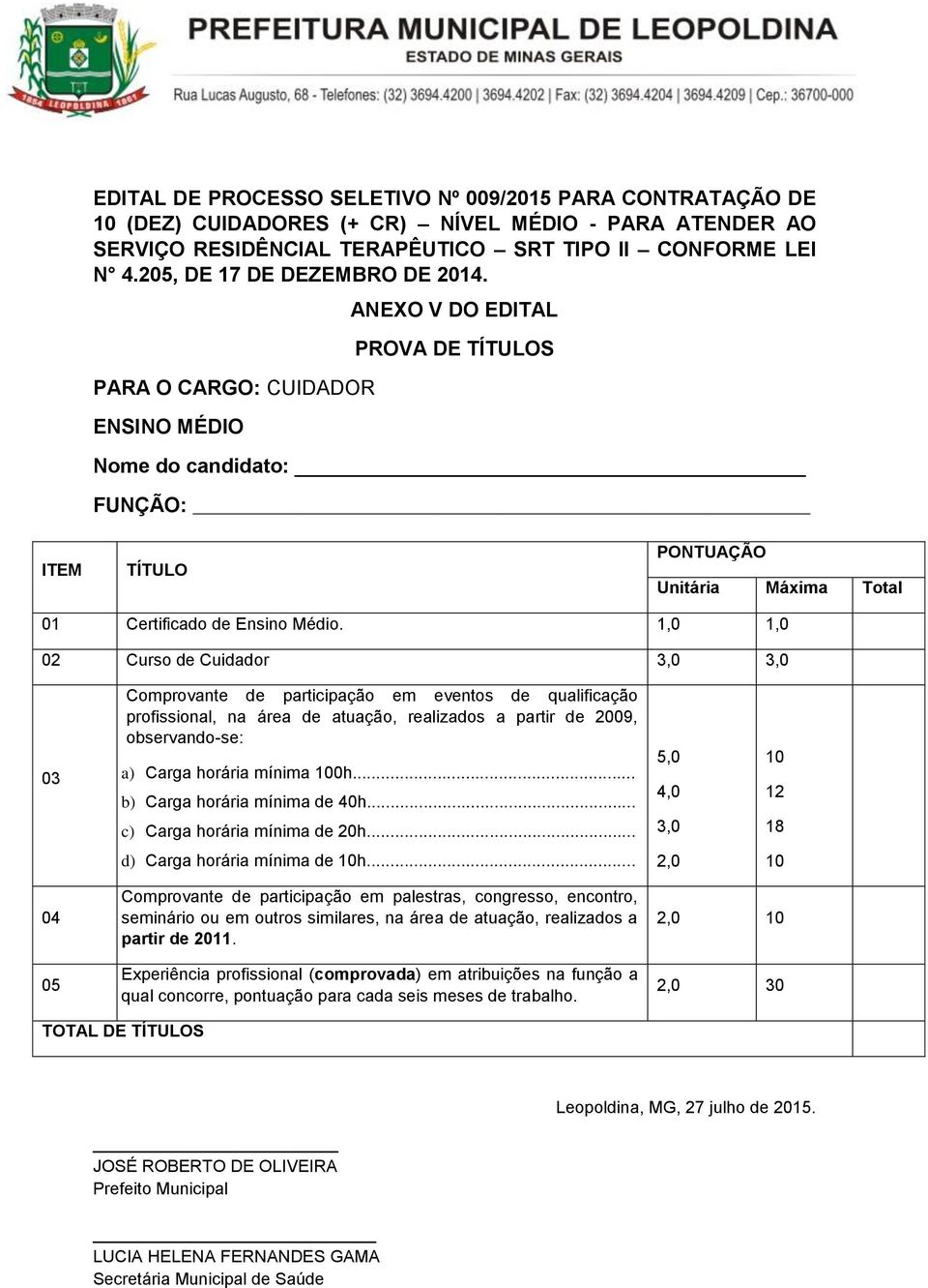 PARA O CARGO: CUIDADOR ENSINO MÉDIO ANEXO V DO EDITAL PROVA DE TÍTULOS Nome do candidato: FUNÇÃO: ITEM TÍTULO PONTUAÇÃO Unitária Máxima Total 01 Certificado de Ensino Médio.