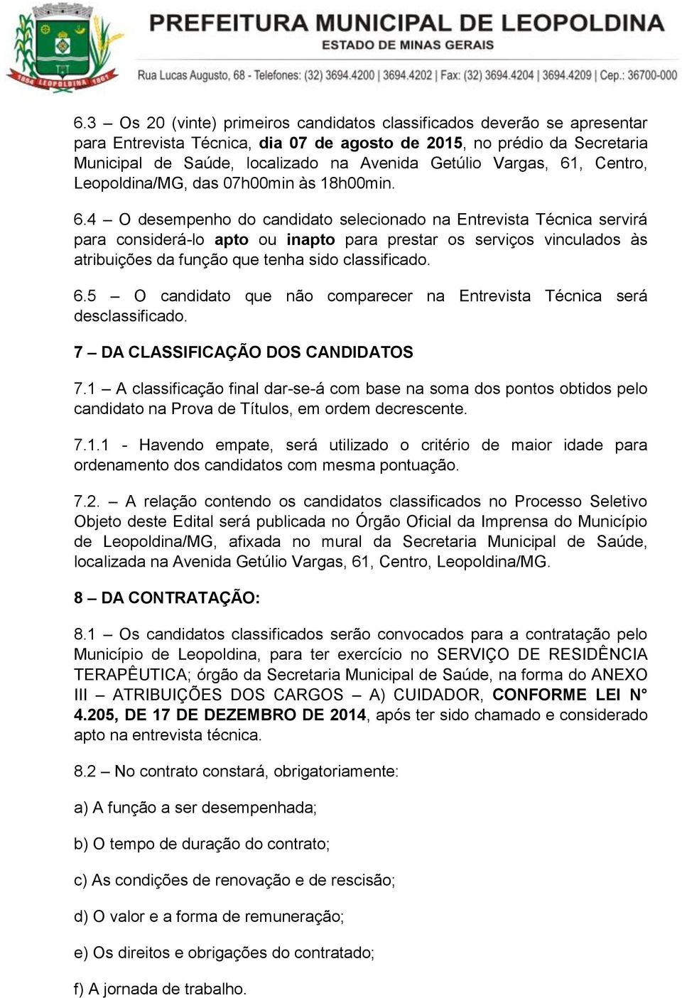 , Centro, Leopoldina/MG, das 07h00min às 18h00min. 6.