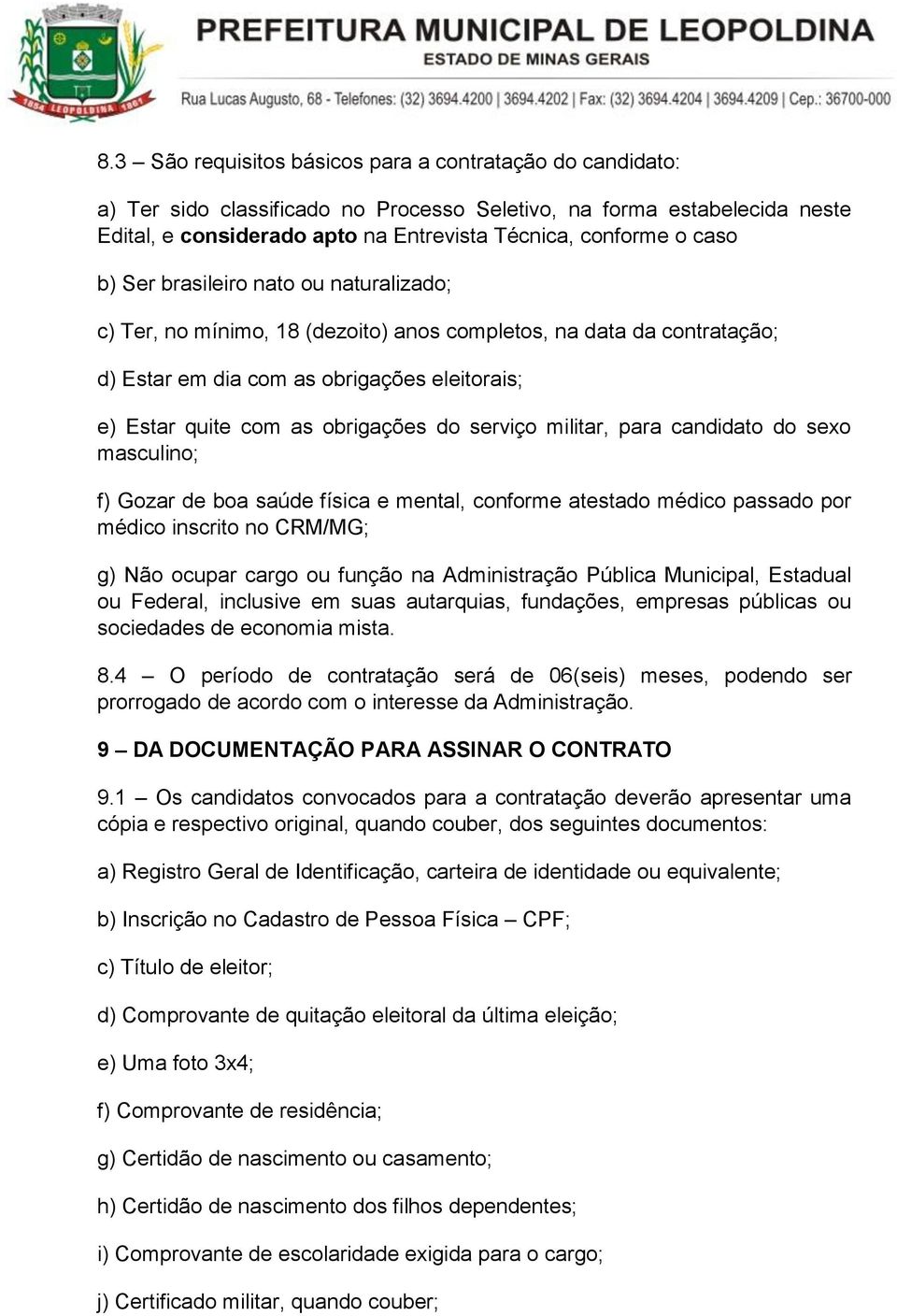 serviço militar, para candidato do sexo masculino; f) Gozar de boa saúde física e mental, conforme atestado médico passado por médico inscrito no CRM/MG; g) Não ocupar cargo ou função na