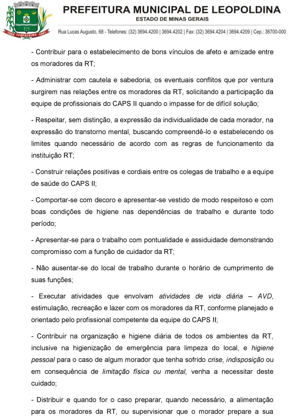 morador, na expressão do transtorno mental, buscando compreendê-lo e estabelecendo os limites quando necessário de acordo com as regras de funcionamento da instituição RT; - Construir relações