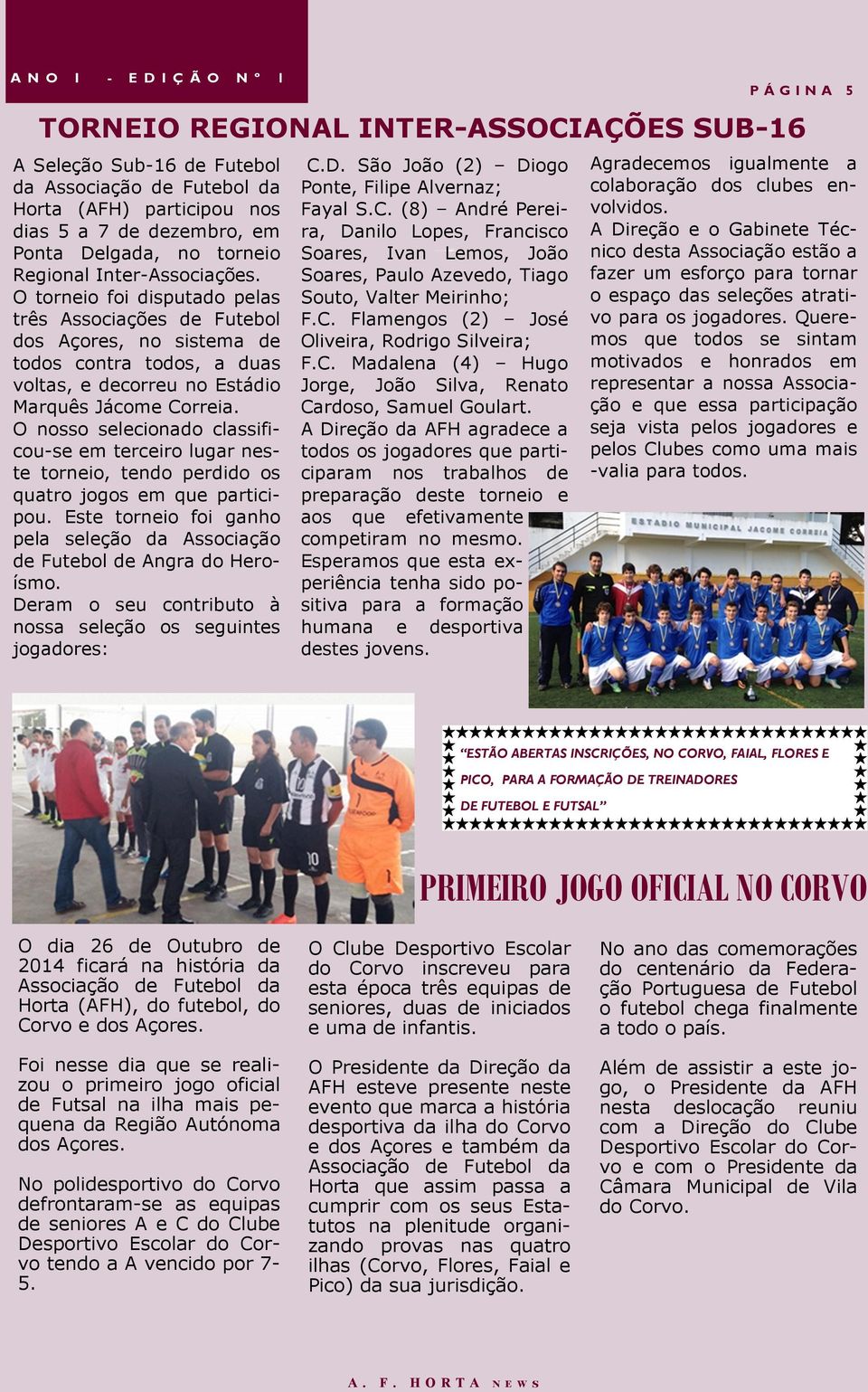 O nosso selecionado classificou-se em terceiro lugar neste torneio, tendo perdido os quatro jogos em que participou. Este torneio foi ganho pela seleção da Associação de Futebol de Angra do Heroísmo.