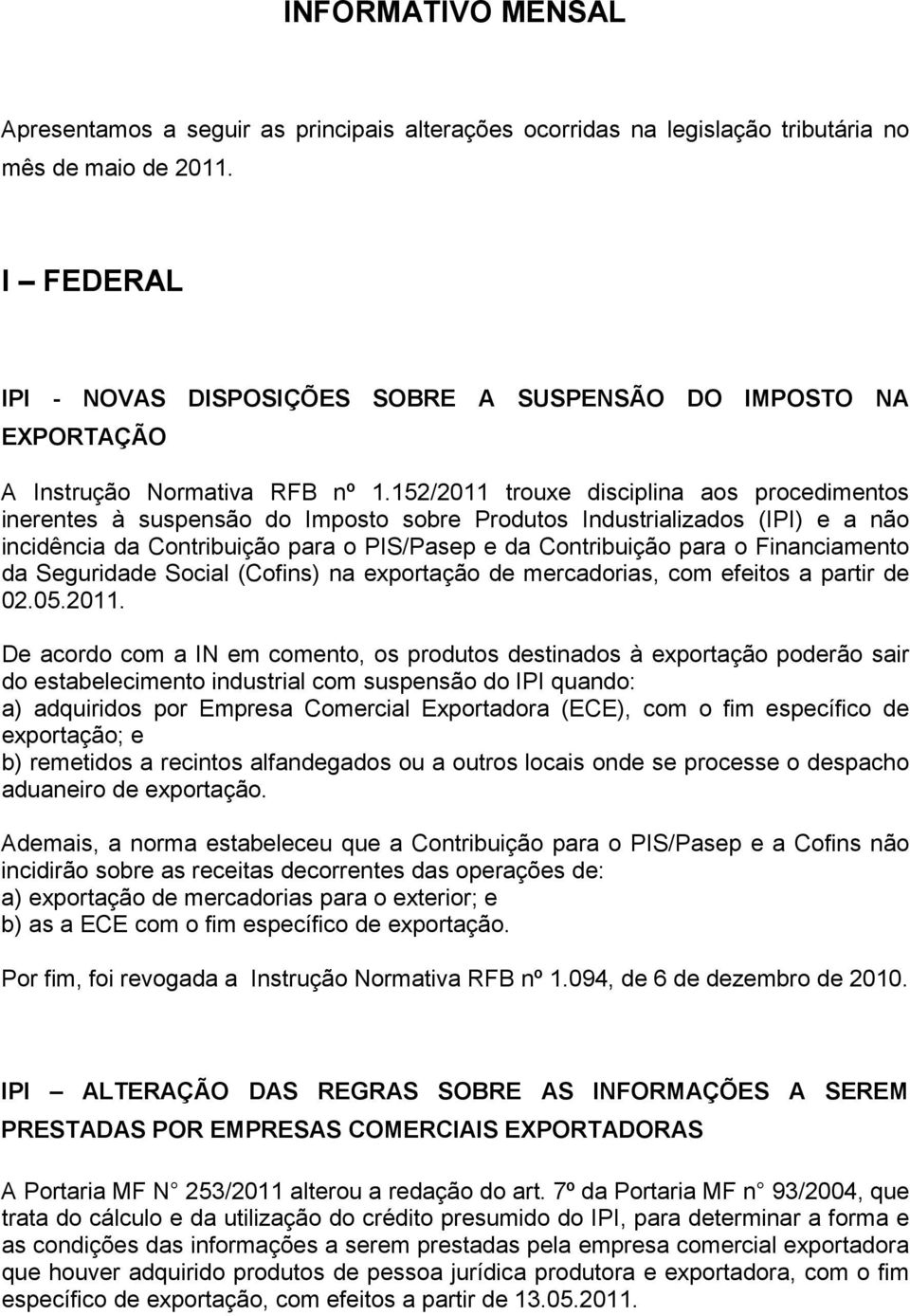 152/2011 trouxe disciplina aos procedimentos inerentes à suspensão do Imposto sobre Produtos Industrializados (IPI) e a não incidência da Contribuição para o PIS/Pasep e da Contribuição para o