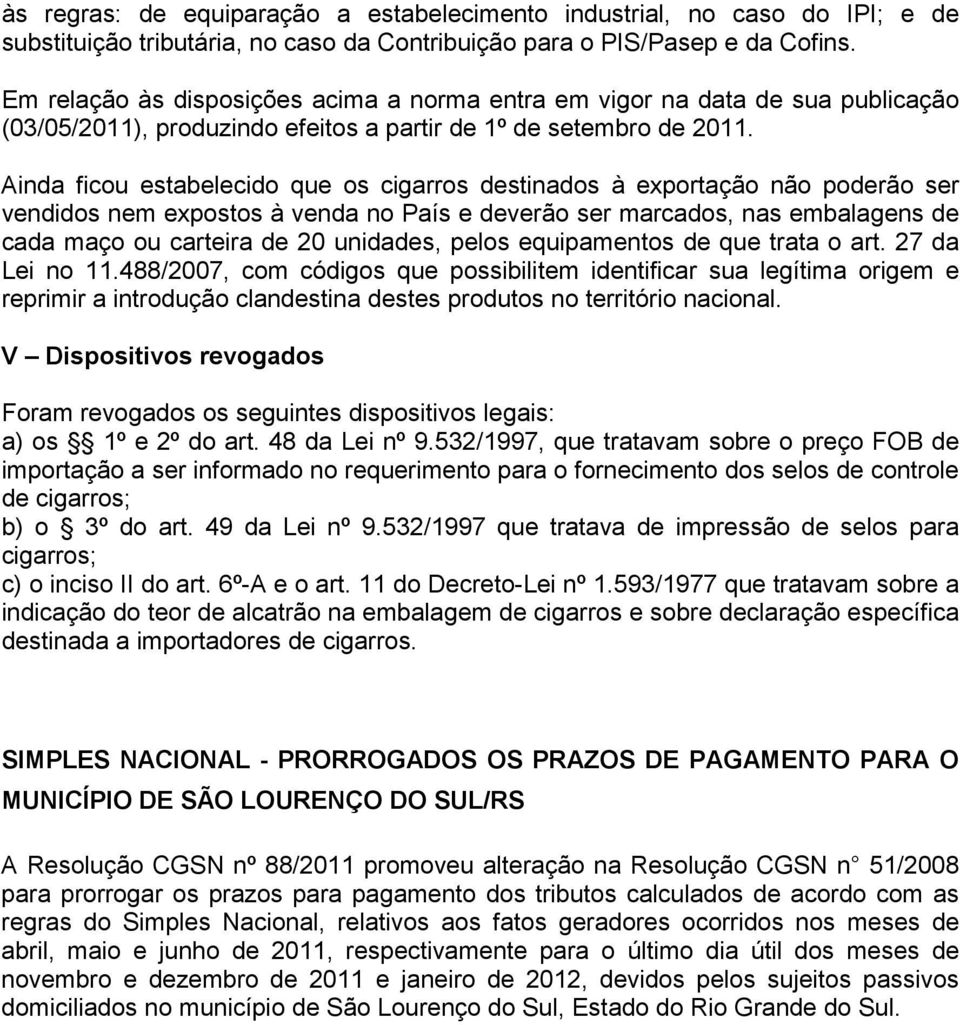 Ainda ficou estabelecido que os cigarros destinados à exportação não poderão ser vendidos nem expostos à venda no País e deverão ser marcados, nas embalagens de cada maço ou carteira de 20 unidades,