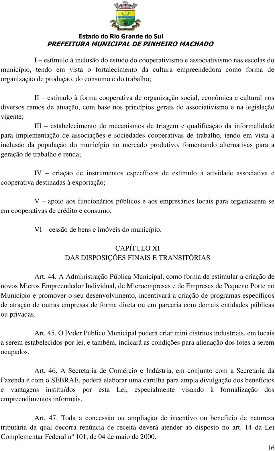 estabelecimento de mecanismos de triagem e qualificação da informalidade para implementação de associações e sociedades cooperativas de trabalho, tendo em vista a inclusão da população do município