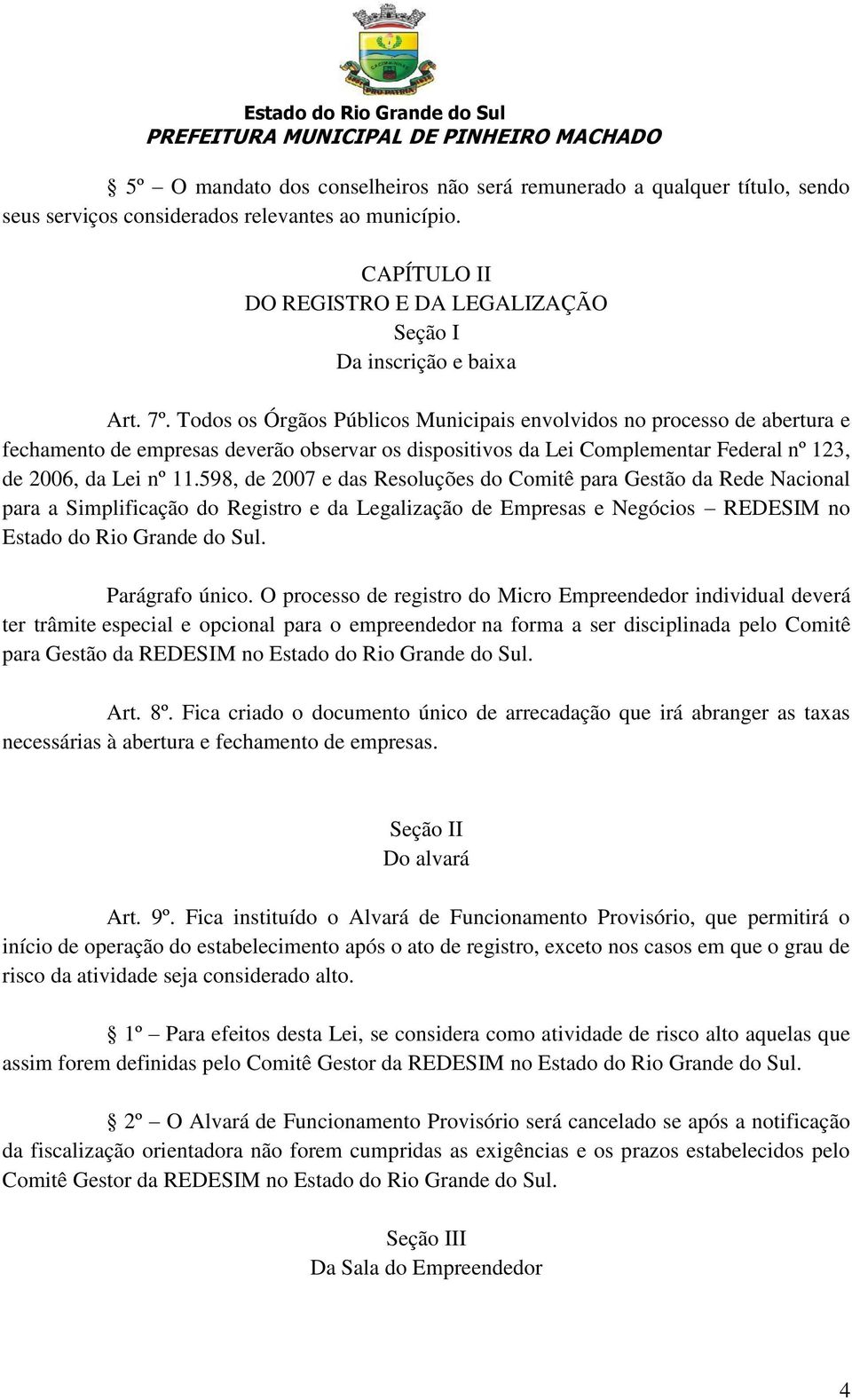 Todos os Órgãos Públicos Municipais envolvidos no processo de abertura e fechamento de empresas deverão observar os dispositivos da Lei Complementar Federal nº 123, de 2006, da Lei nº 11.