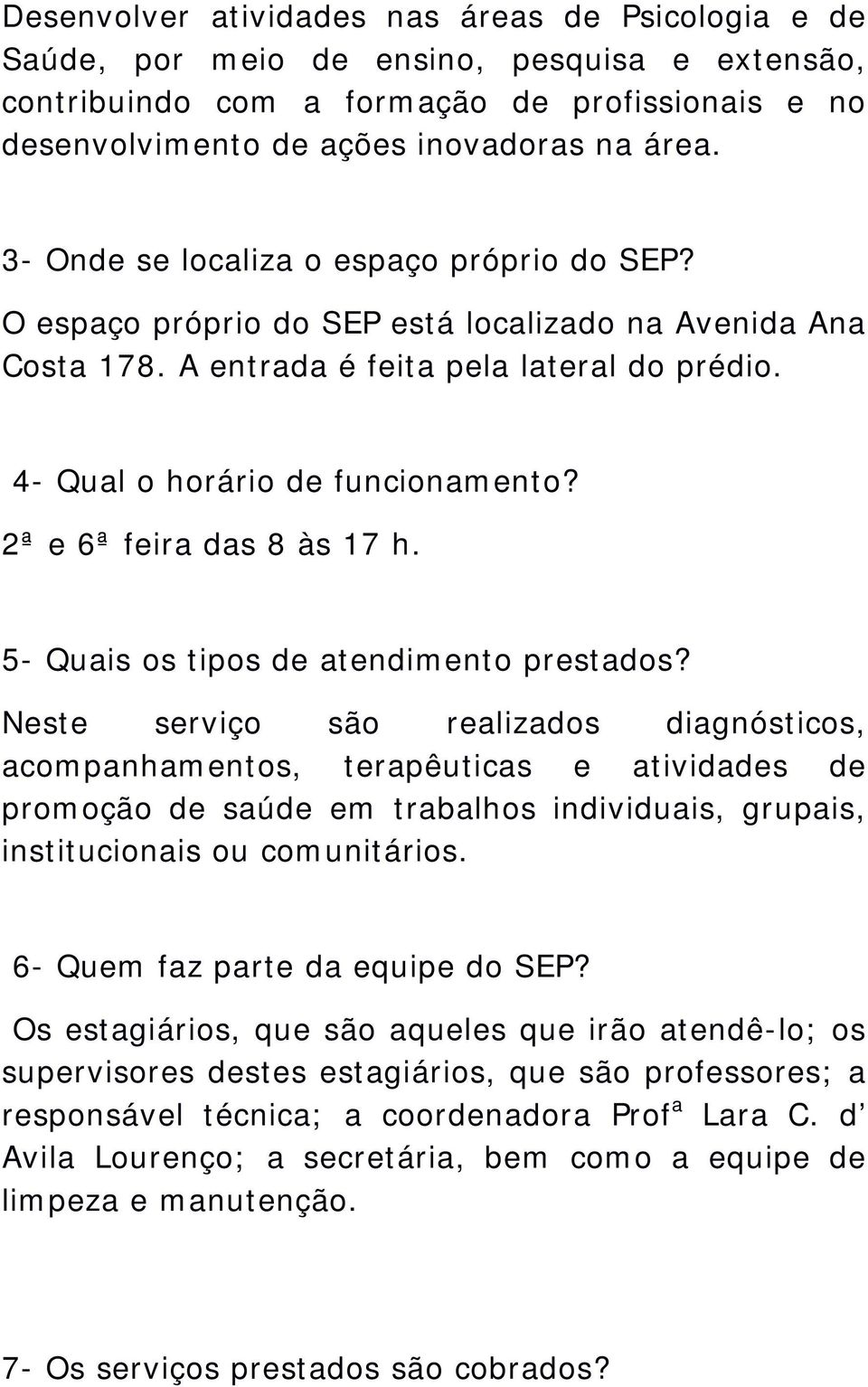 2ª e 6ª feira das 8 às 17 h. 5- Quais os tipos de atendimento prestados?