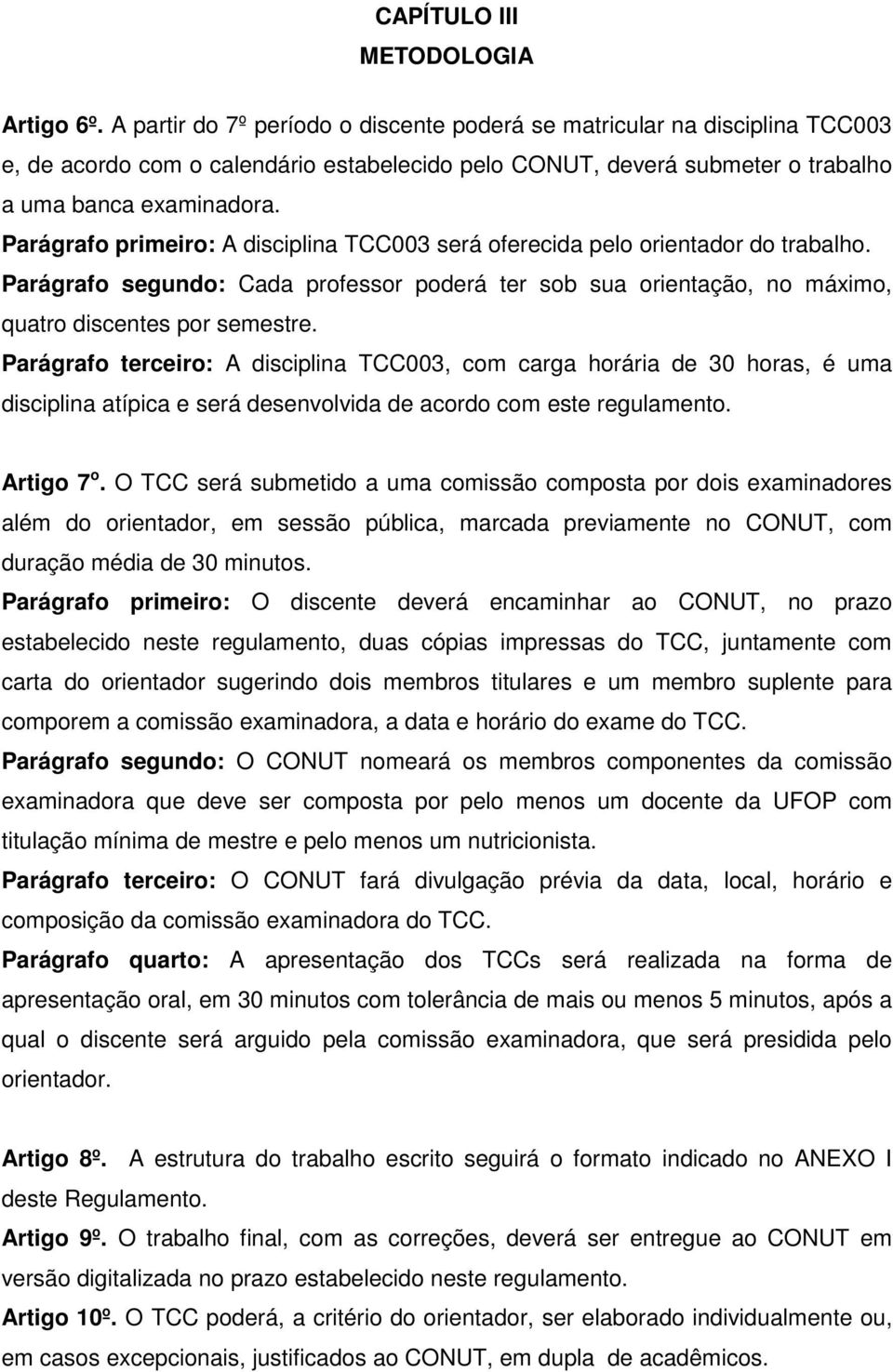 Parágrafo primeiro: A disciplina TCC003 será oferecida pelo orientador do trabalho. Parágrafo segundo: Cada professor poderá ter sob sua orientação, no máximo, quatro discentes por semestre.