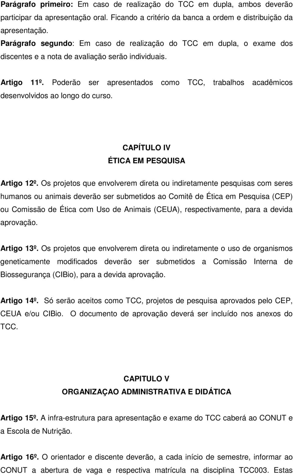 Poderão ser apresentados como TCC, trabalhos acadêmicos desenvolvidos ao longo do curso. CAPÍTULO IV ÉTICA EM PESQUISA Artigo 12º.