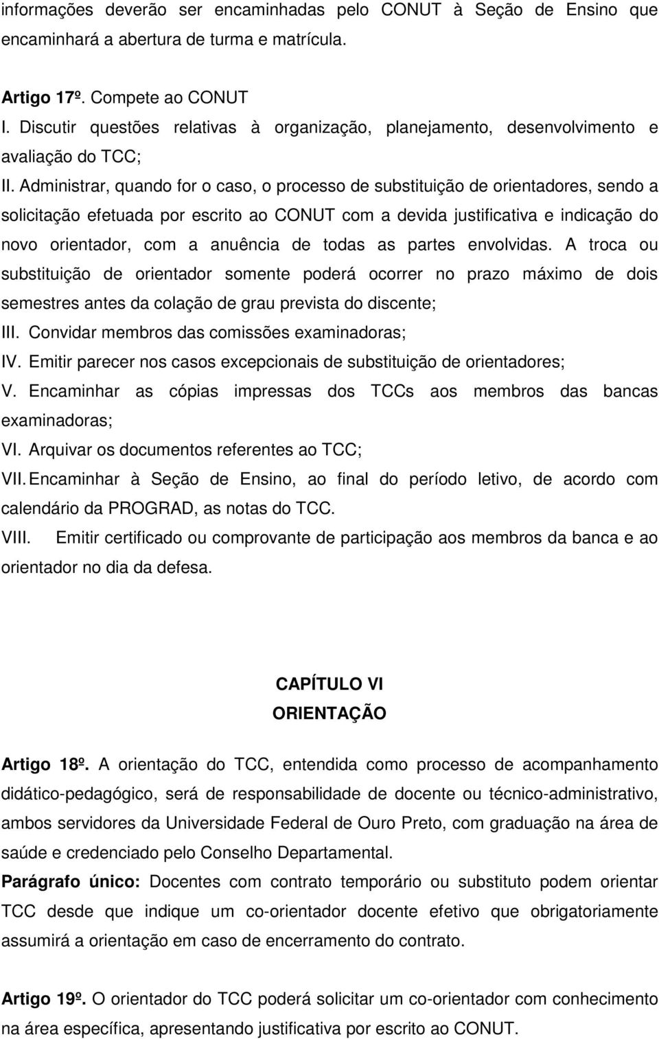 Administrar, quando for o caso, o processo de substituição de orientadores, sendo a solicitação efetuada por escrito ao CONUT com a devida justificativa e indicação do novo orientador, com a anuência