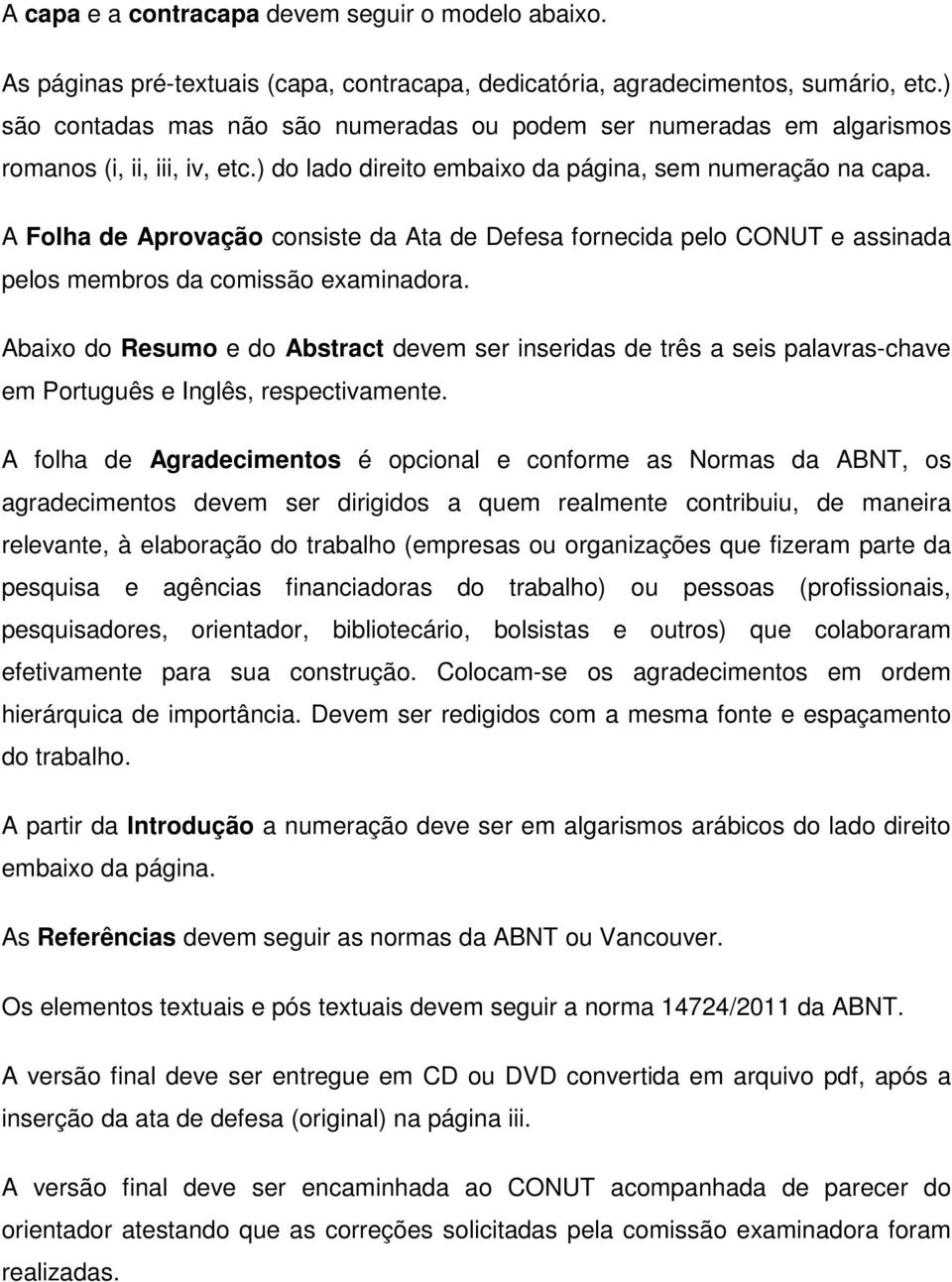 A Folha de Aprovação consiste da Ata de Defesa fornecida pelo CONUT e assinada pelos membros da comissão examinadora.