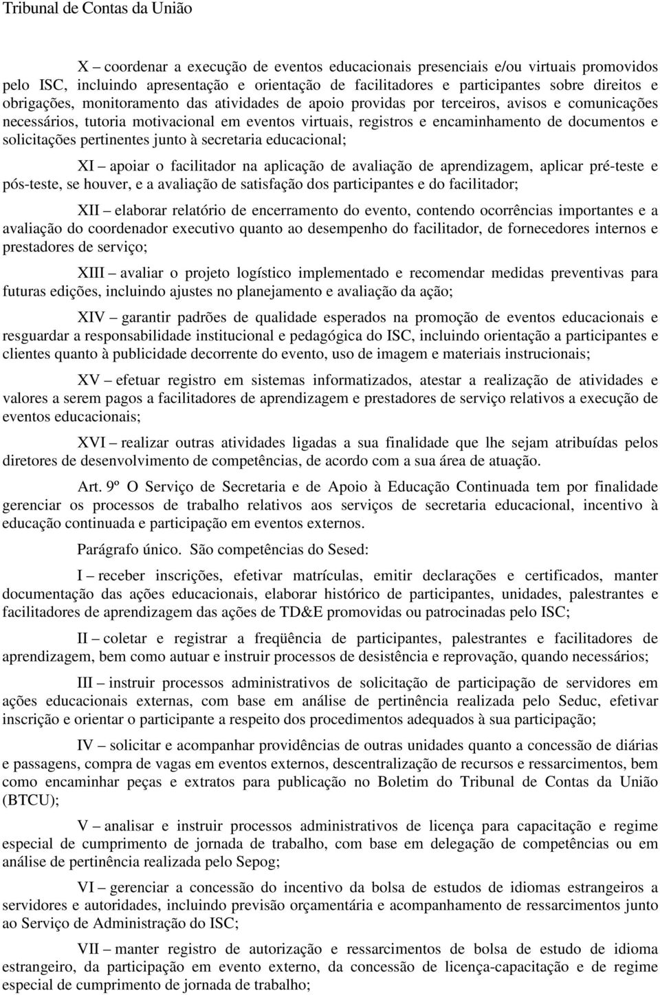 pertinentes junto à secretaria educacional; XI apoiar o facilitador na aplicação de avaliação de aprendizagem, aplicar pré-teste e pós-teste, se houver, e a avaliação de satisfação dos participantes