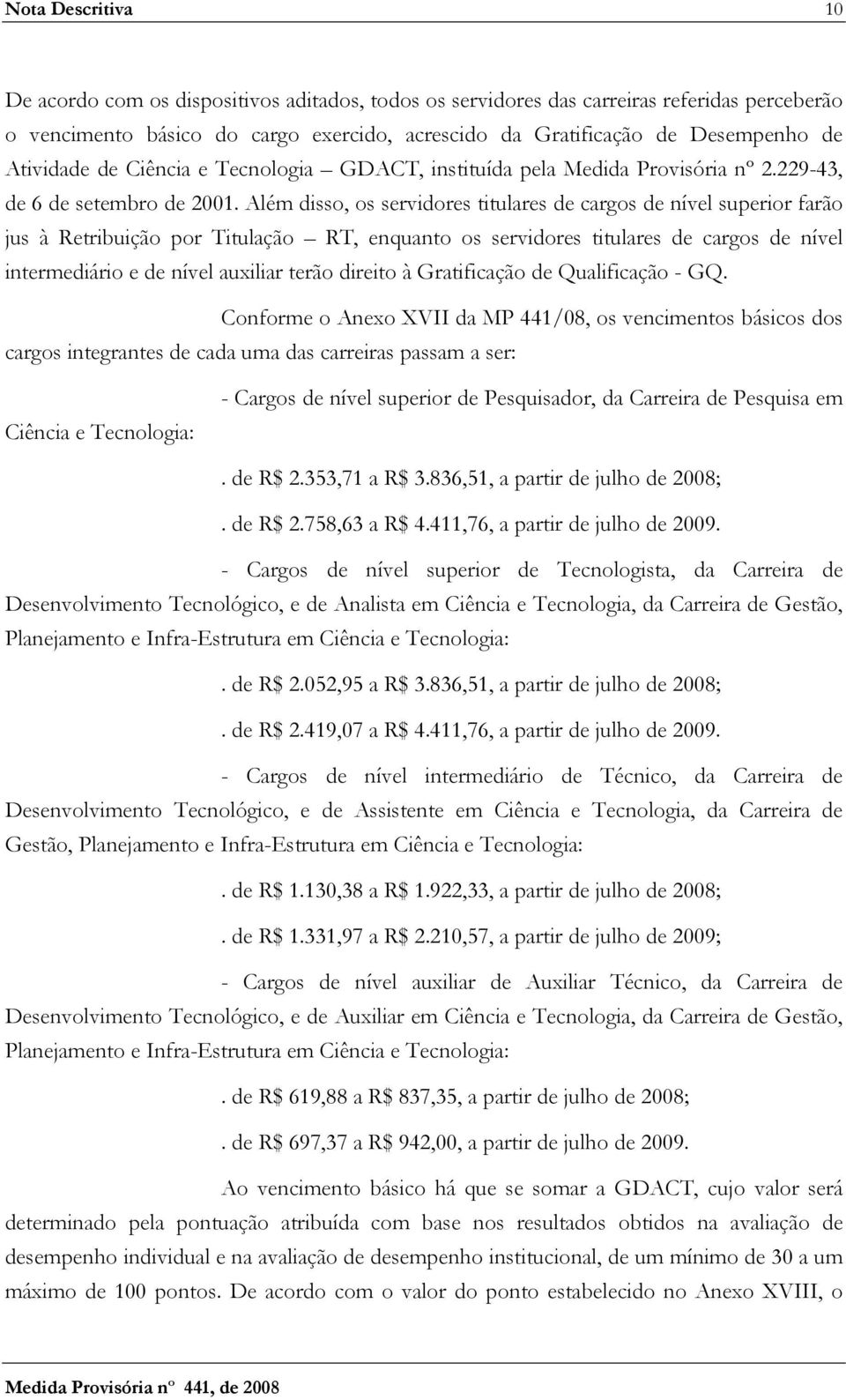 Além disso, os servidores titulares de cargos de nível superior farão jus à Retribuição por Titulação RT, enquanto os servidores titulares de cargos de nível intermediário e de nível auxiliar terão