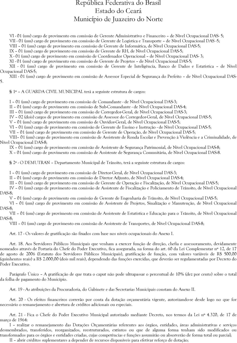 Ocupacional DAS-5; X - 01 (um) cargo de provimento em comissão de Coordenador Operacional de Nível Ocupacional DAS- 3; XI - 01 (um) cargo de provimento em comissão de Gerente de Projetos de Nível