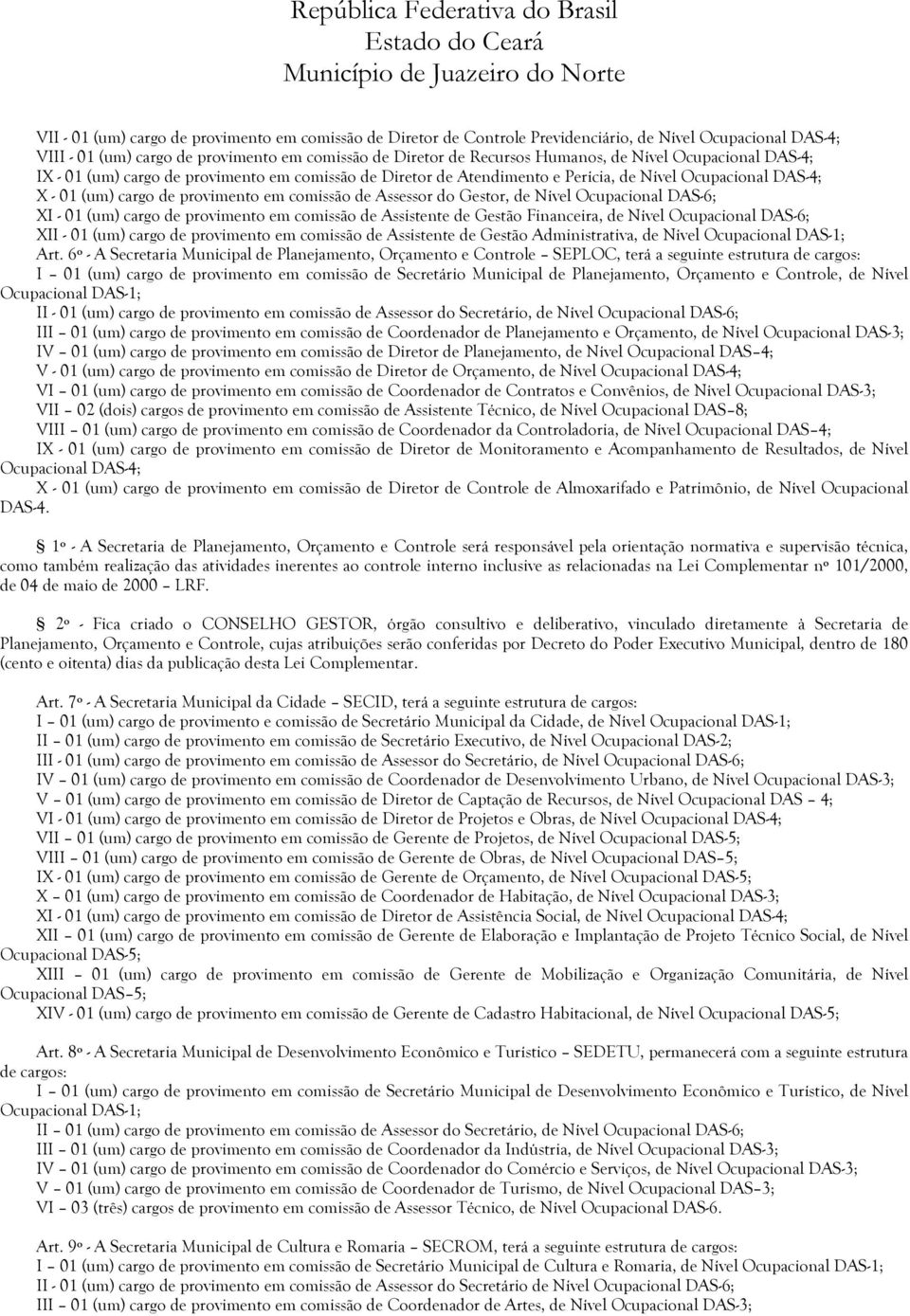 Ocupacional DAS-6; XI - 01 (um) cargo de provimento em comissão de Assistente de Gestão Financeira, de Nível Ocupacional DAS-6; XII - 01 (um) cargo de provimento em comissão de Assistente de Gestão