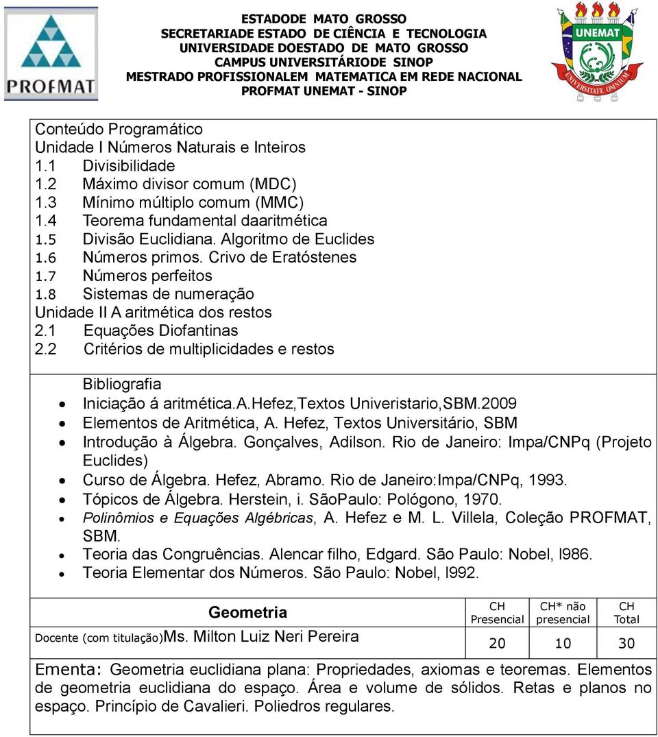 2 Critérios de multiplicidades e restos Iniciação á aritmética.a.hefez,textos Univeristario,SBM.2009 Elementos de Aritmética, A. Hefez, Textos Universitário, SBM Introdução à Álgebra.