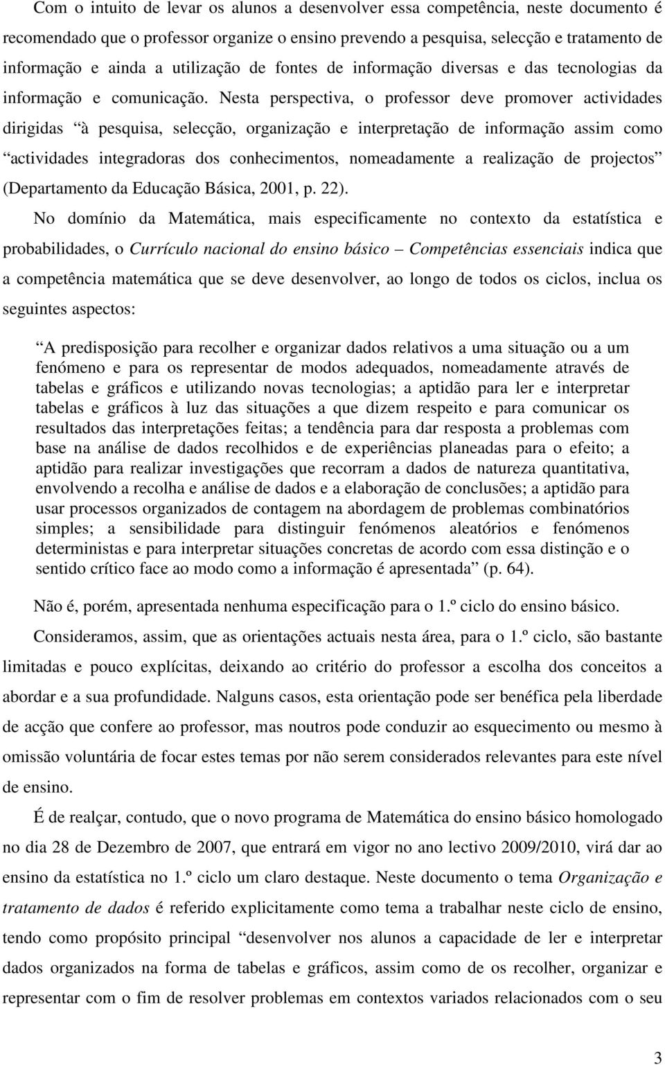 Nesta perspectiva, o professor deve promover actividades dirigidas à pesquisa, selecção, organização e interpretação de informação assim como actividades integradoras dos conhecimentos, nomeadamente