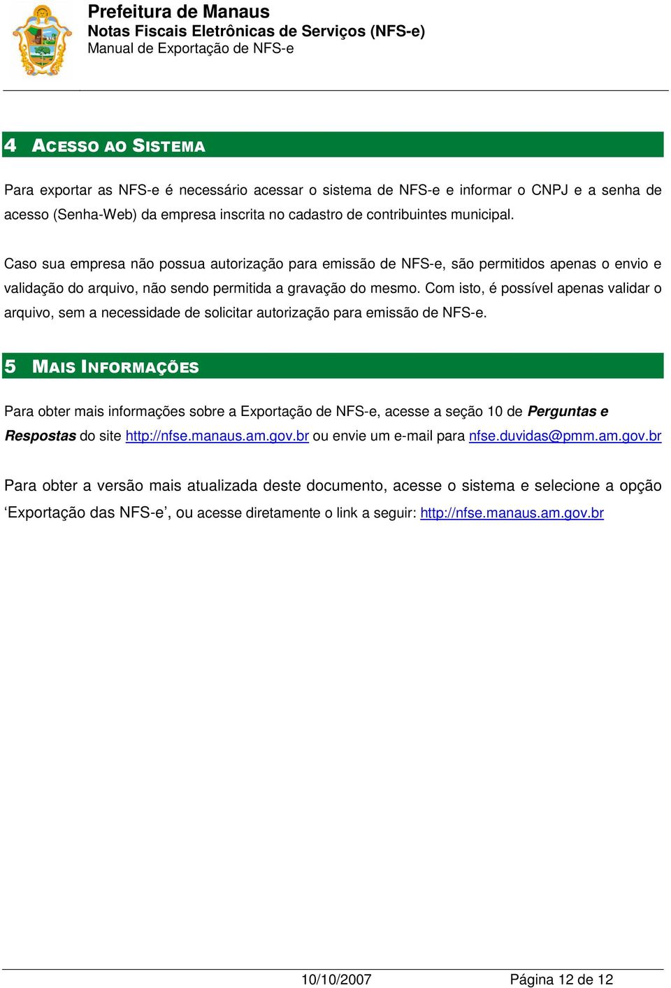 Com isto, é possível apenas validar o arquivo, sem a necessidade de solicitar autorização para emissão de NFS-e.