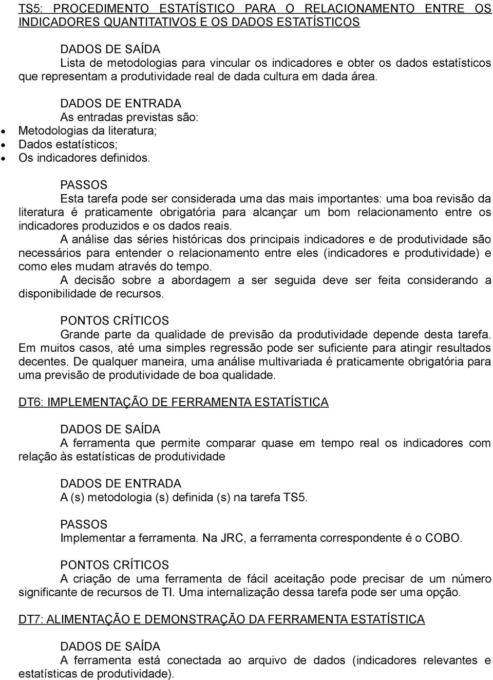 Esta tarefa pode ser considerada uma das mais importantes: uma boa revisão da literatura é praticamente obrigatória para alcançar um bom relacionamento entre os indicadores produzidos e os dados