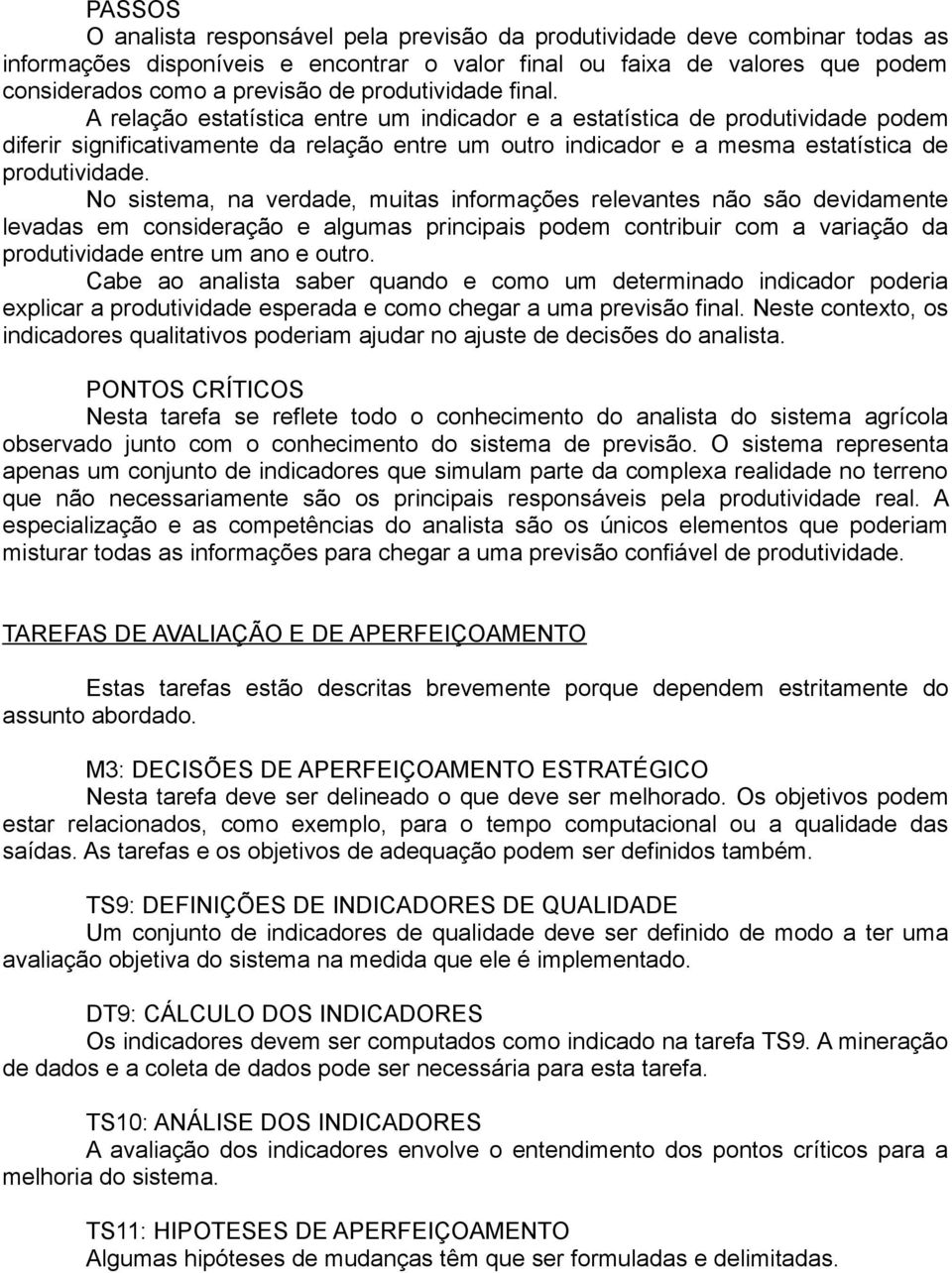 A relação estatística entre um indicador e a estatística de produtividade podem diferir significativamente da relação entre um outro indicador e a mesma estatística de produtividade.