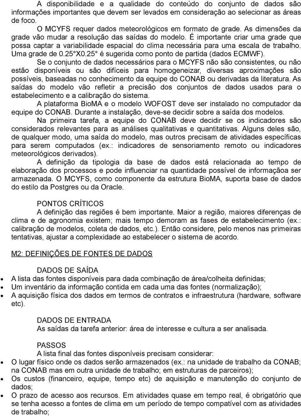 É importante criar uma grade que possa captar a variabilidade espacial do clima necessária para uma escala de trabalho. Uma grade de 0.25 X0.25 é sugerida como ponto de partida (dados ECMWF).