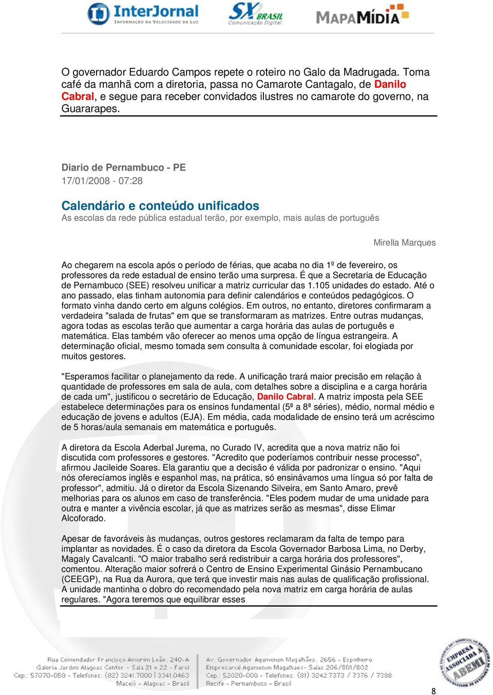 Diario de Pernambuco - PE 17/01/2008-07:28 Calendário e conteúdo unificados As escolas da rede pública estadual terão, por exemplo, mais aulas de português Mirella Marques Ao chegarem na escola após