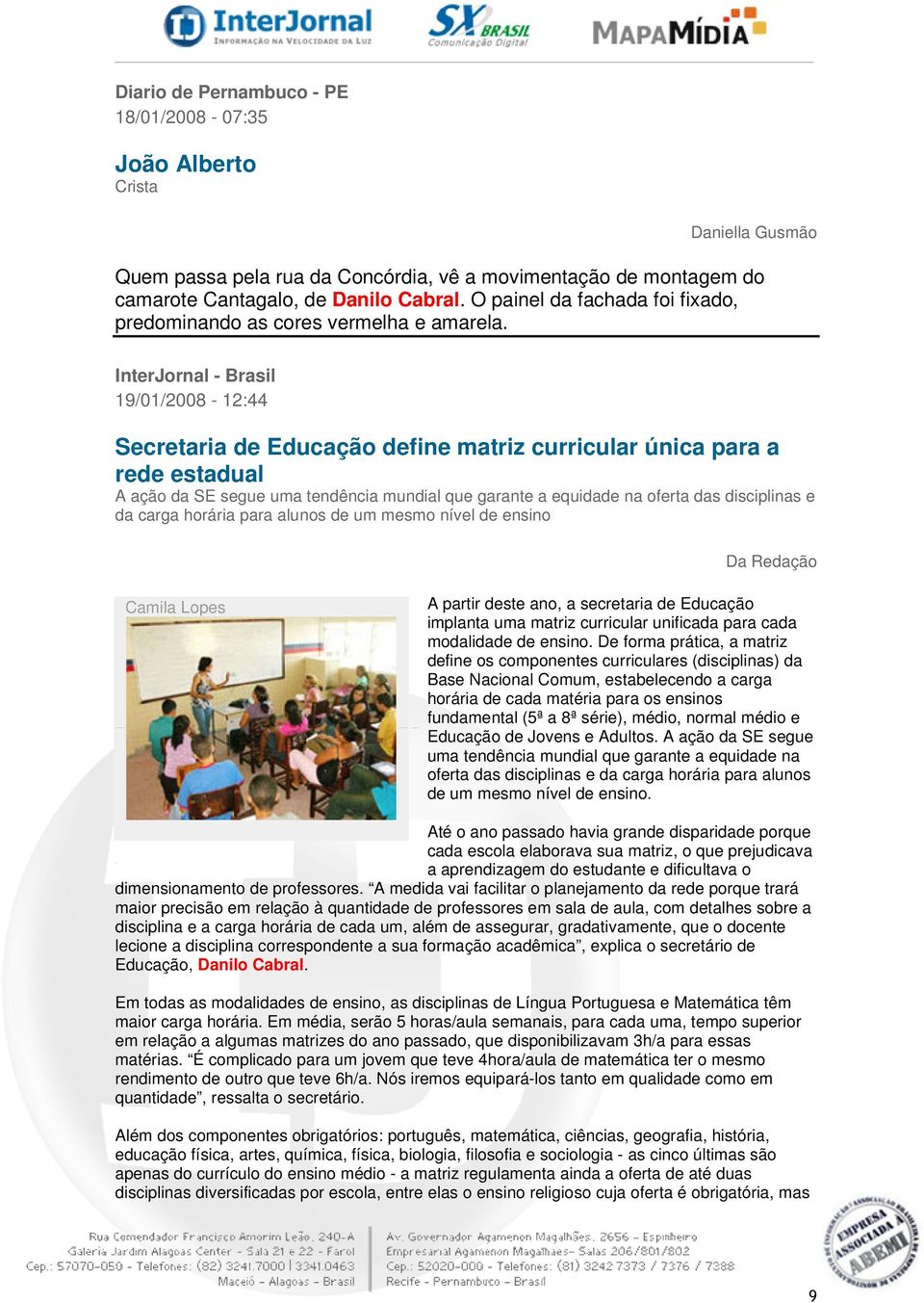 InterJornal - Brasil 19/01/2008-12:44 Secretaria de Educação define matriz curricular única para a rede estadual A ação da SE segue uma tendência mundial que garante a equidade na oferta das