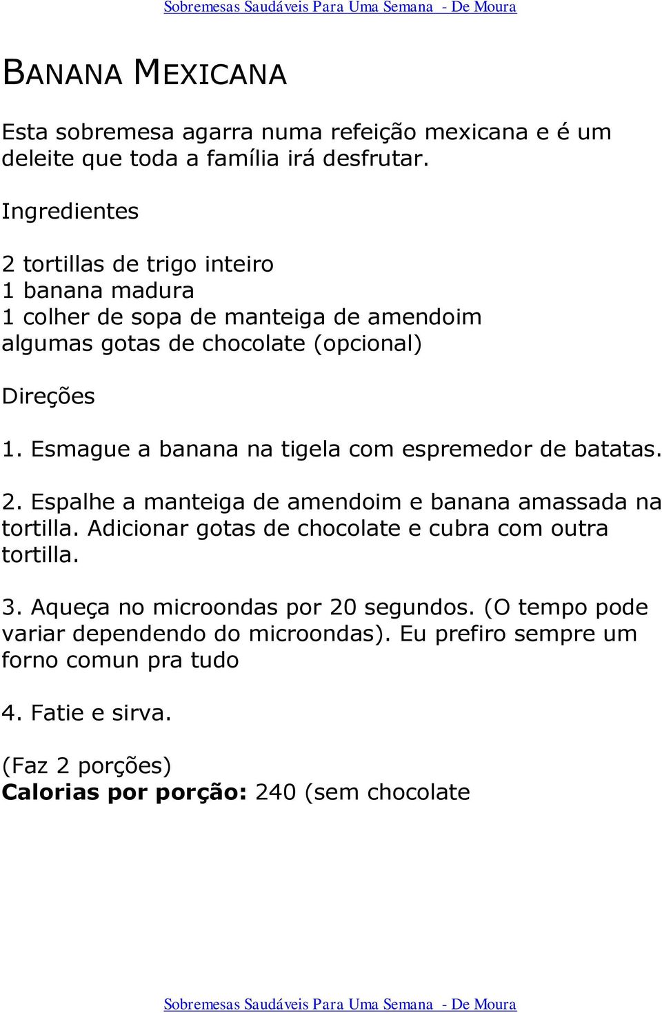 Esmague a banana na tigela com espremedor de batatas. 2. Espalhe a manteiga de amendoim e banana amassada na tortilla.