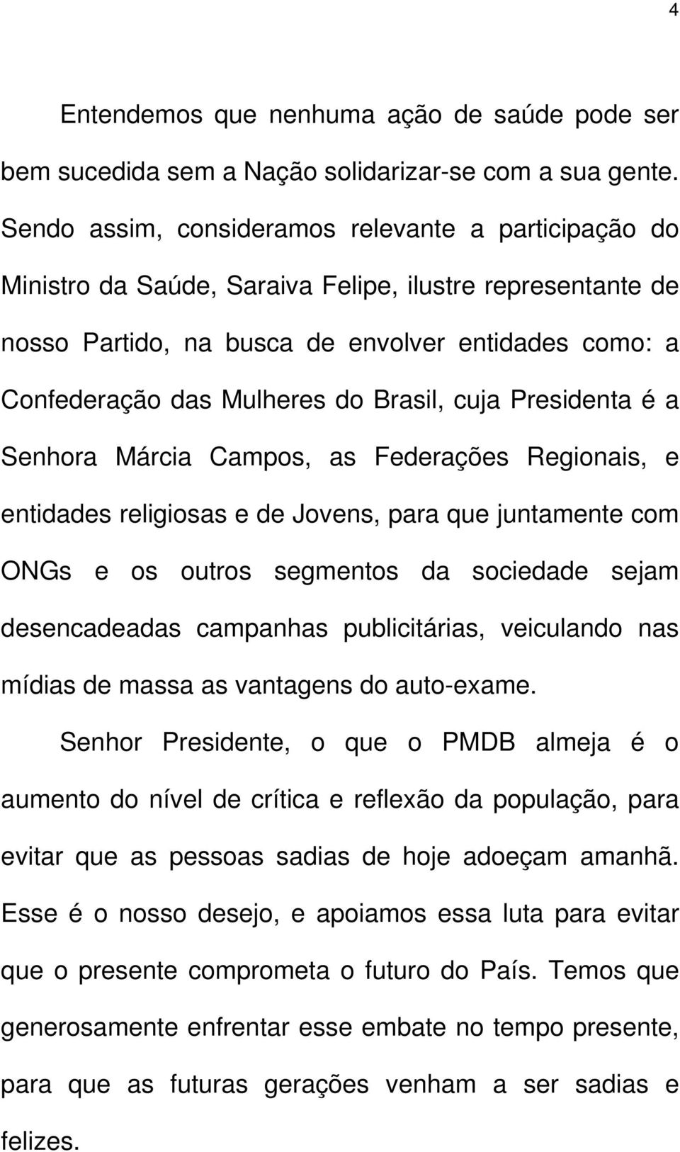 Brasil, cuja Presidenta é a Senhora Márcia Campos, as Federações Regionais, e entidades religiosas e de Jovens, para que juntamente com ONGs e os outros segmentos da sociedade sejam desencadeadas