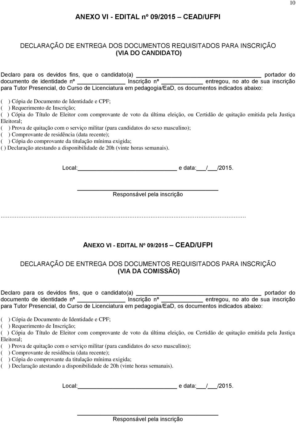 CPF; ( ) Requerimento de Inscrição; ( ) Cópia do Título de Eleitor com comprovante de voto da última eleição, ou Certidão de quitação emitida pela Justiça Eleitoral; ( ) Prova de quitação com o