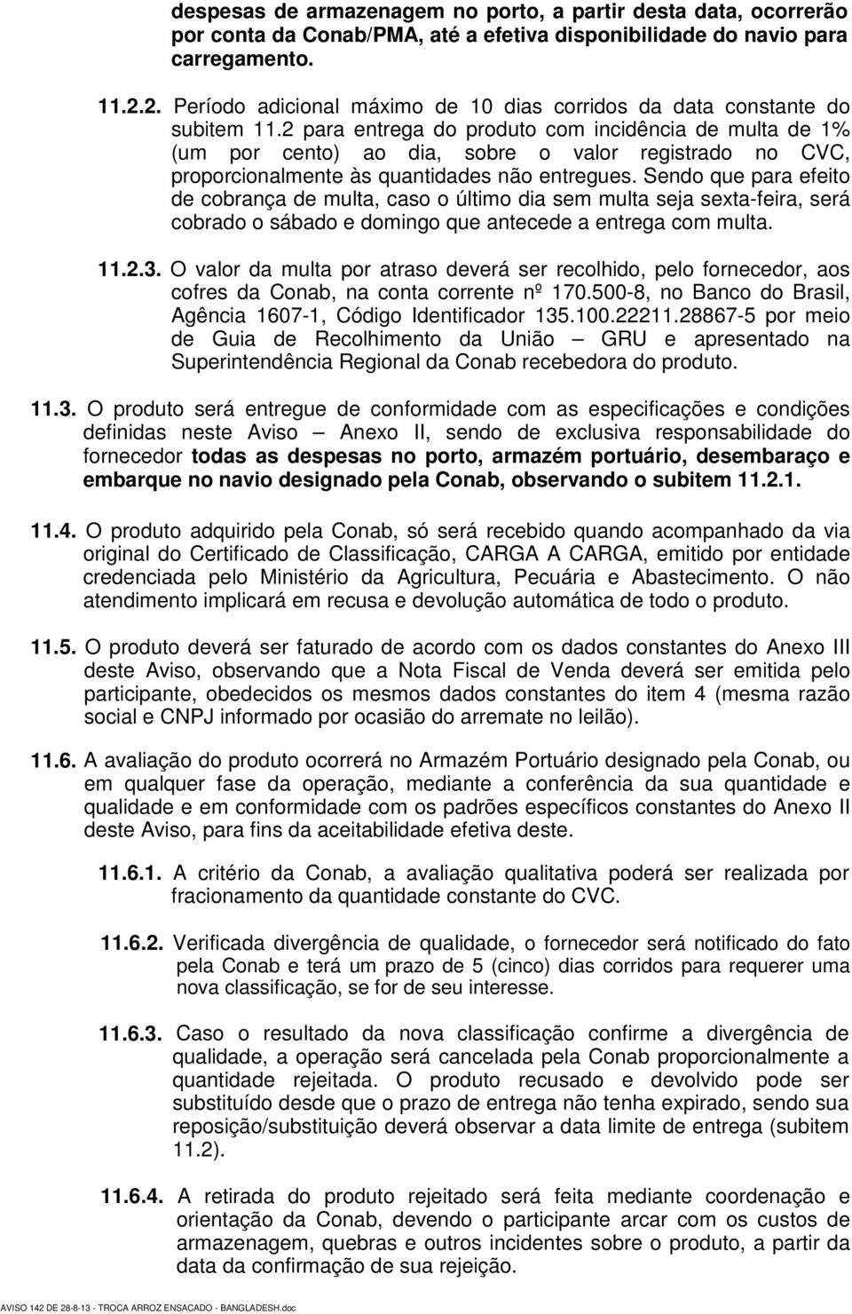 2 para entrega do produto com incidência de multa de 1% (um por cento) ao dia, sobre o valor registrado no CVC, proporcionalmente às quantidades não entregues.