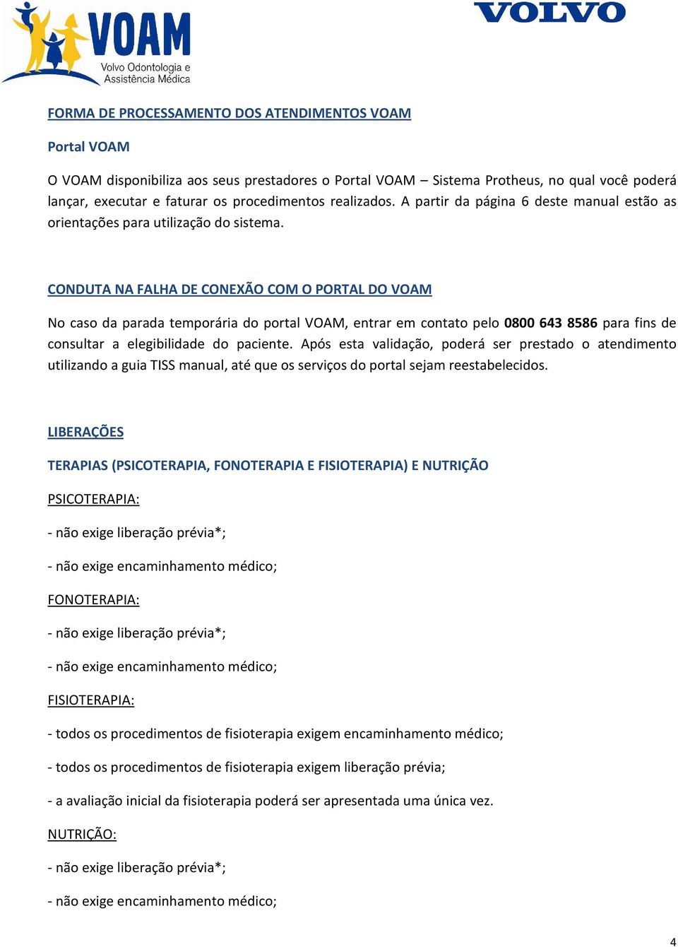 CONDUTA NA FALHA DE CONEXÃO COM O PORTAL DO VOAM No caso da parada temporária do portal VOAM, entrar em contato pelo 0800 643 8586 para fins de consultar a elegibilidade do paciente.