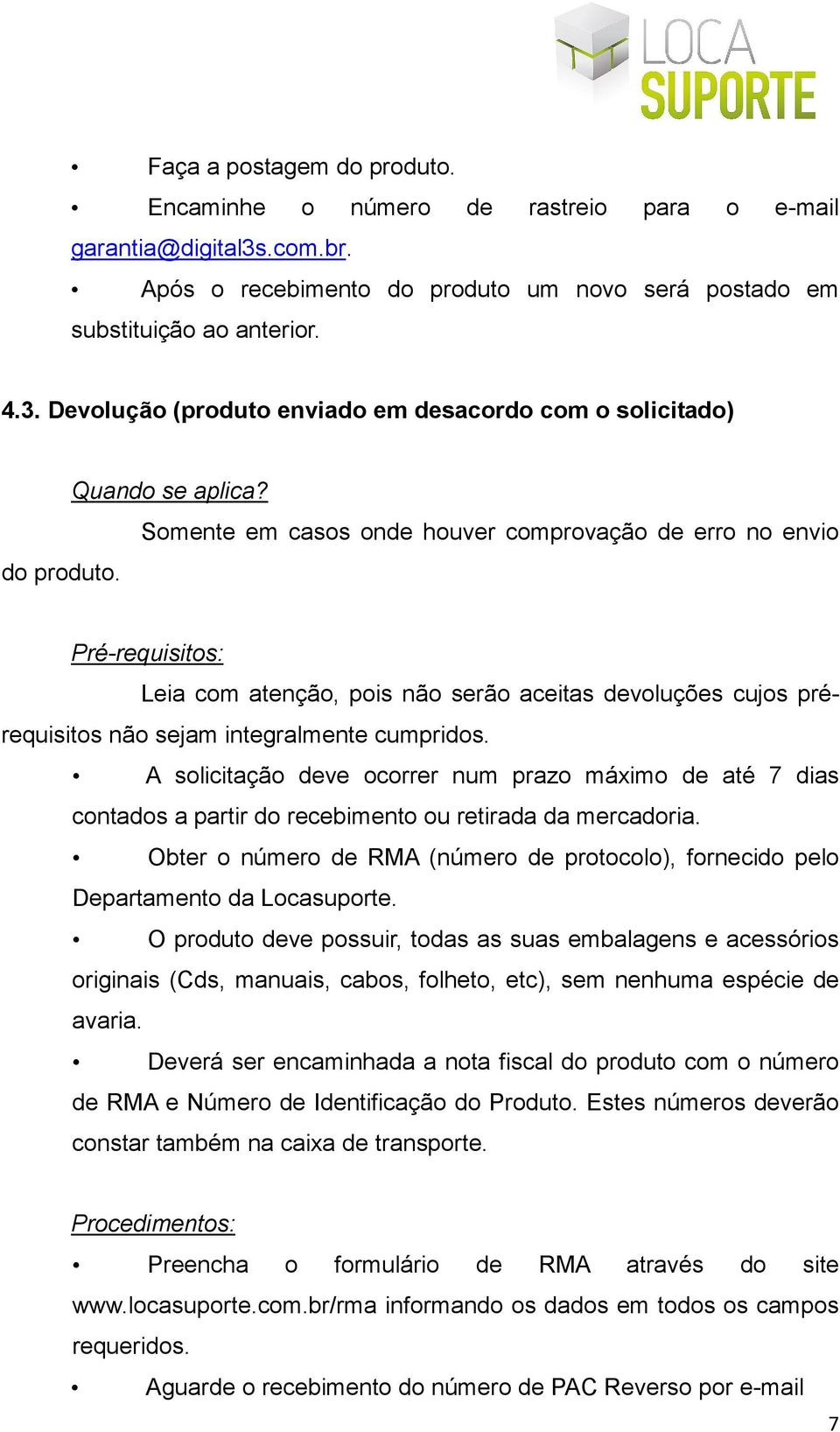 A solicitação deve ocorrer num prazo máximo de até 7 dias contados a partir do recebimento ou retirada da mercadoria.