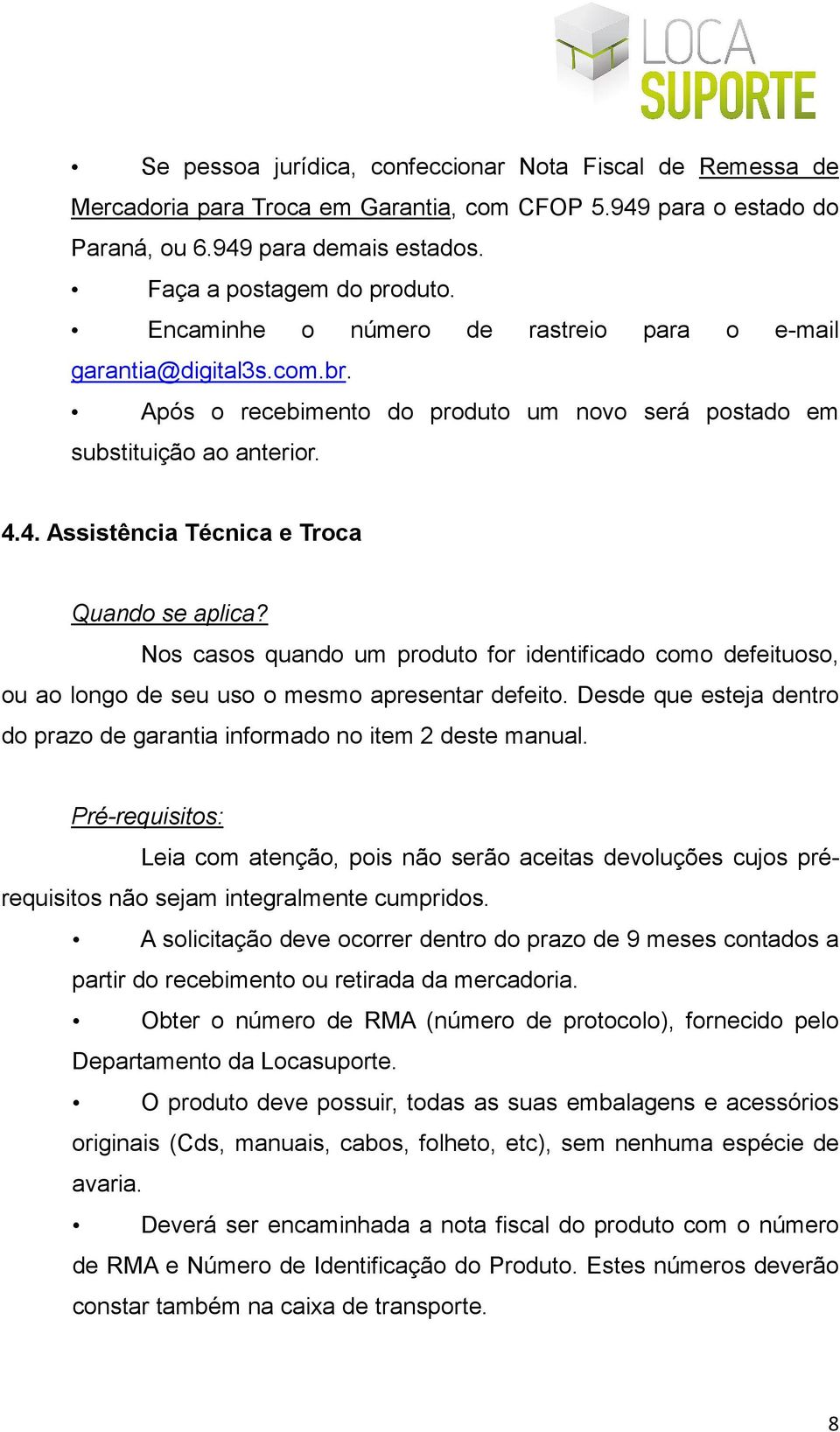 Nos casos quando um produto for identificado como defeituoso, ou ao longo de seu uso o mesmo apresentar defeito. Desde que esteja dentro do prazo de garantia informado no item 2 deste manual.