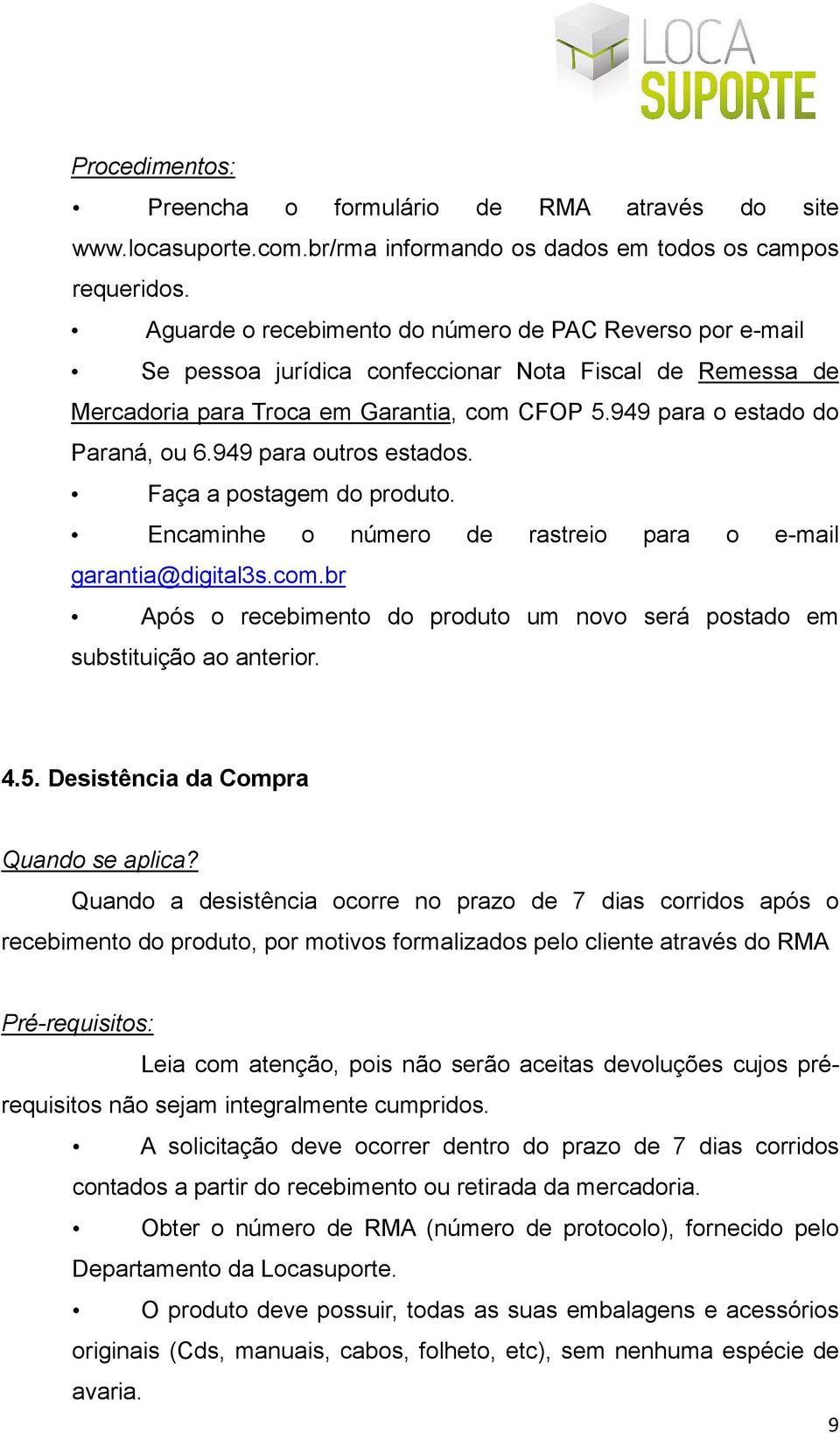 949 para outros estados. Faça a postagem do produto. Encaminhe o número de rastreio para o e-mail garantia@digital3s.com.