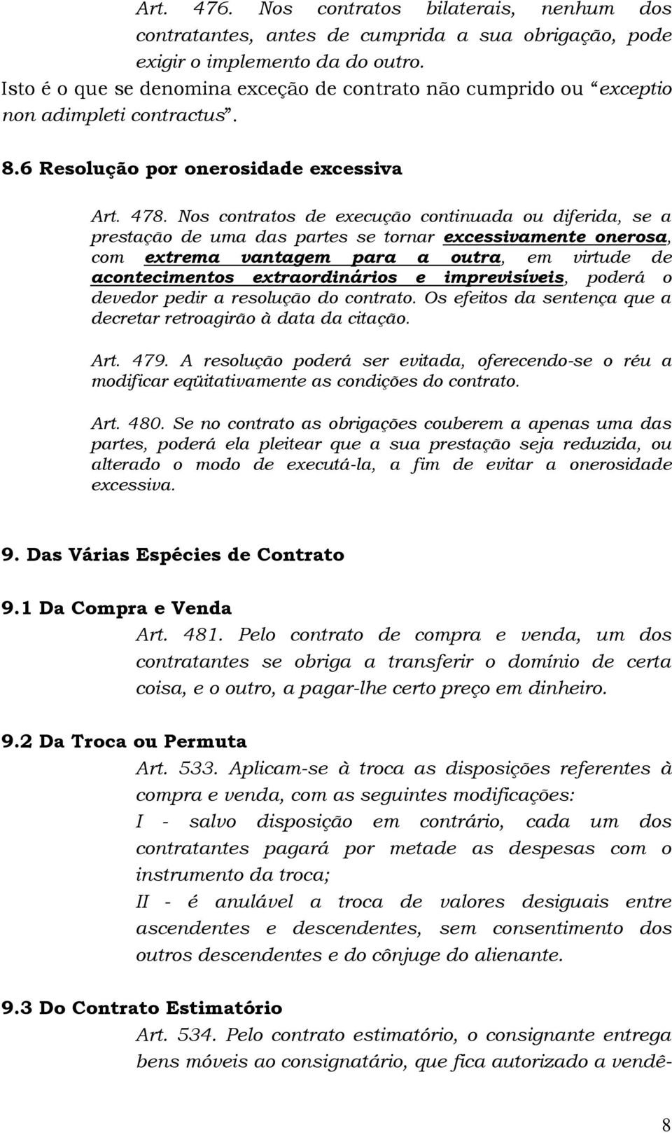 Nos contratos de execução continuada ou diferida, se a prestação de uma das partes se tornar excessivamente onerosa, com extrema vantagem para a outra, em virtude de acontecimentos extraordinários e