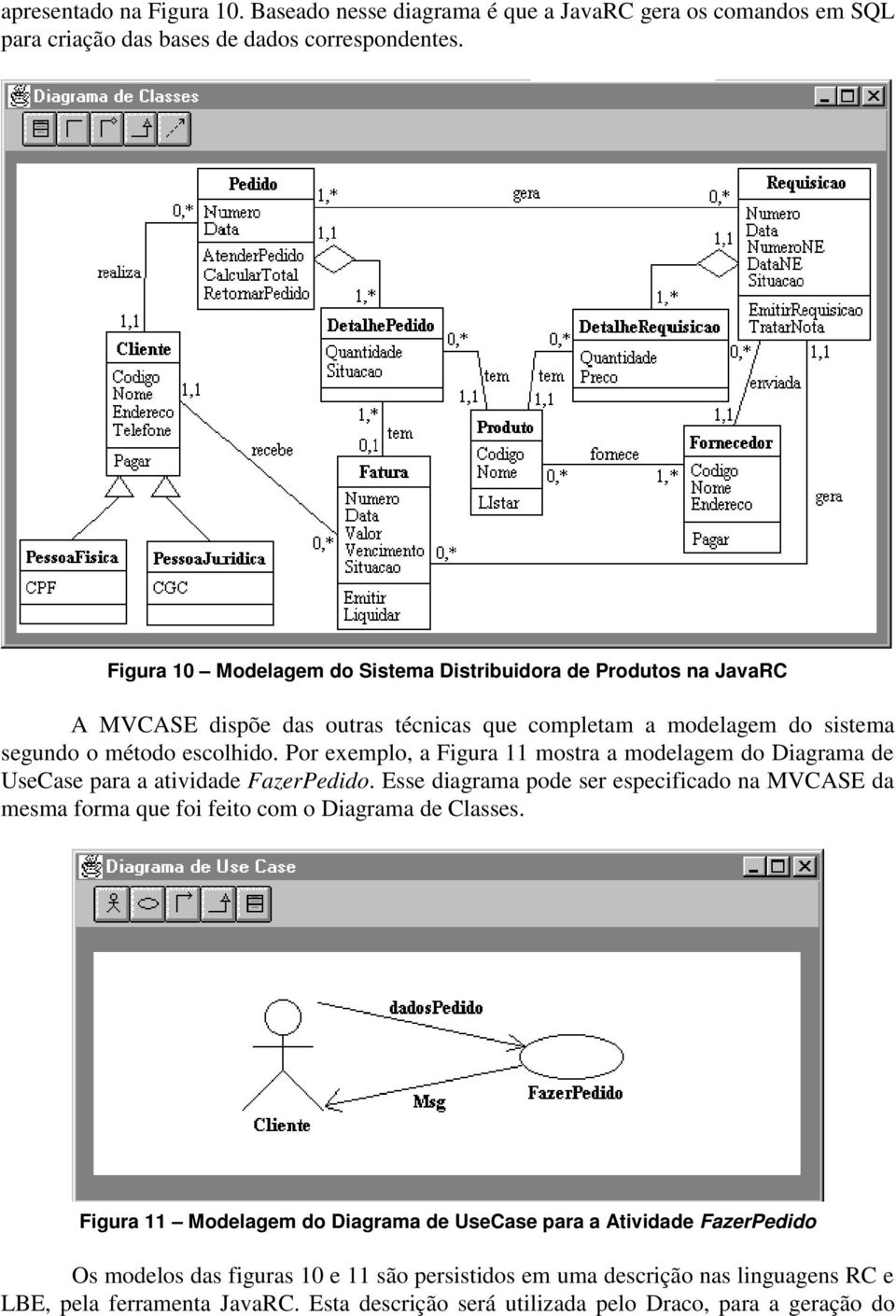 Por exemplo, a Figura 11 mostra a modelagem do Diagrama de UseCase para a atividade FazerPedido.