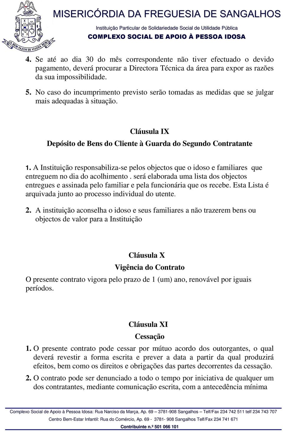 A Instituição responsabiliza-se pelos objectos que o idoso e familiares que entreguem no dia do acolhimento.