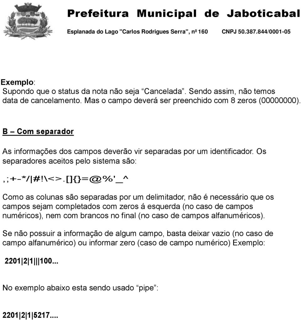 []{}=@%'_^ Como as colunas são separadas por um delimitador, não é necessário que os campos sejam completados com zeros á esquerda (no caso de campos numéricos), nem com brancos no