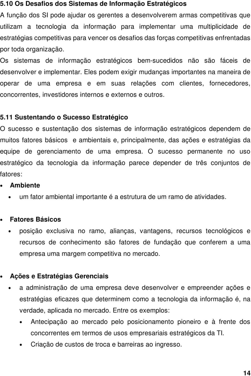 Os sistemas de informação estratégicos bem-sucedidos não são fáceis de desenvolver e implementar.