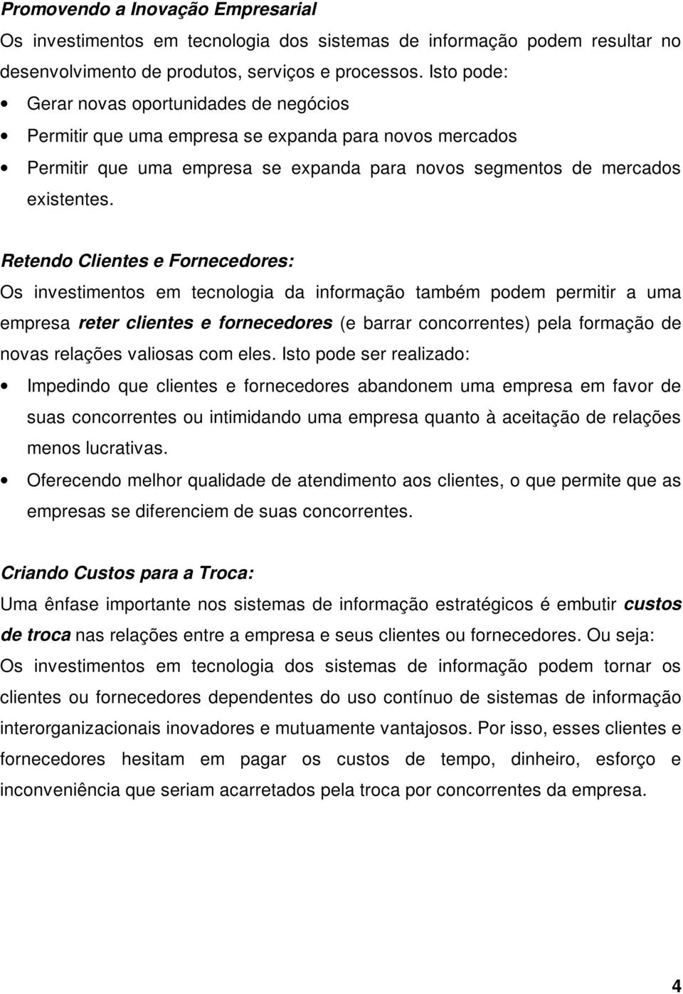 Retendo Clientes e Fornecedores: Os investimentos em tecnologia da informação também podem permitir a uma empresa reter clientes e fornecedores (e barrar concorrentes) pela formação de novas relações