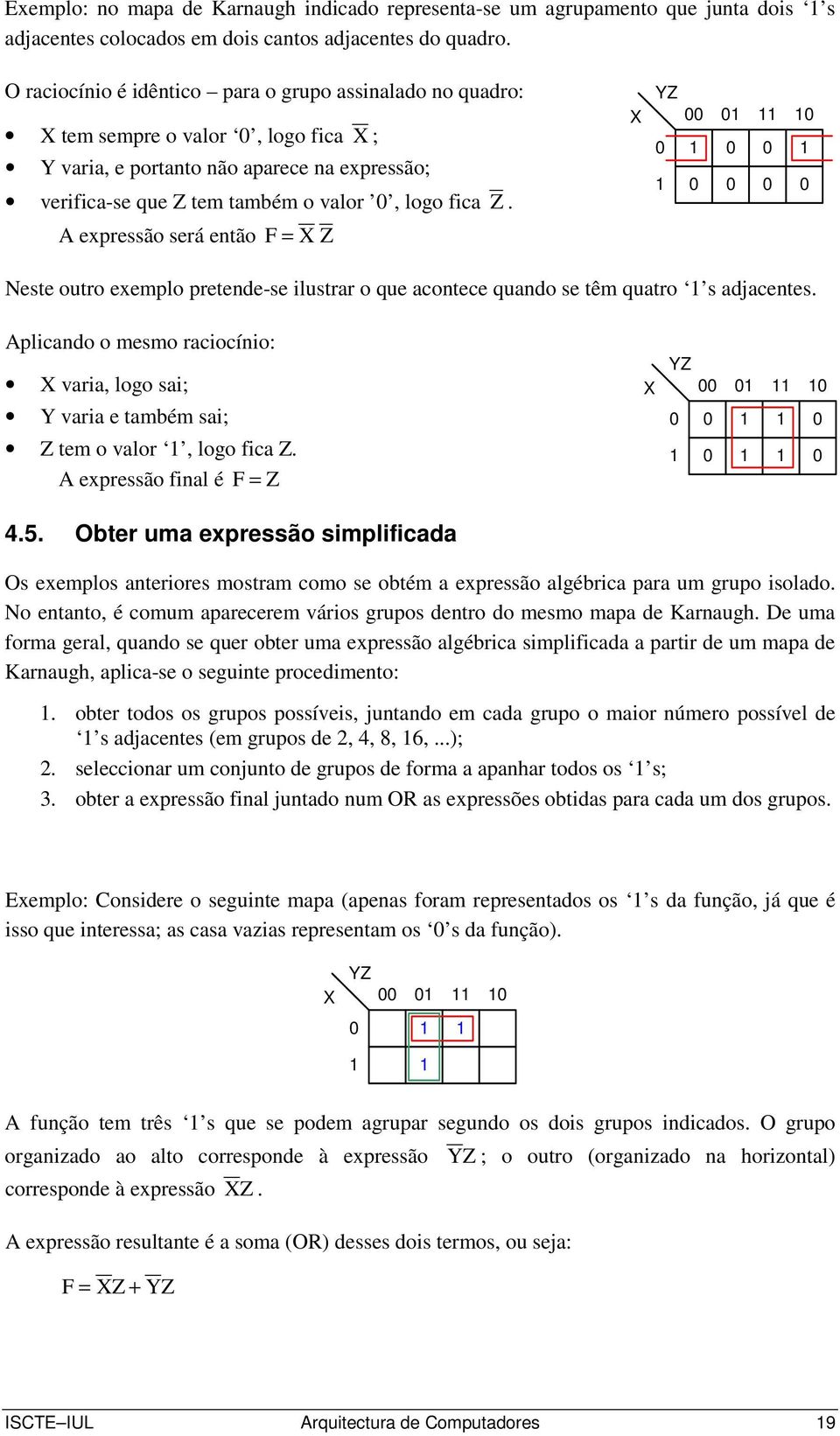 A expressão será então = 00 0 0 0 0 0 0 0 0 0 Neste outro exemplo pretende-se ilustrar o que acontece quando se têm quatro s adjacentes.