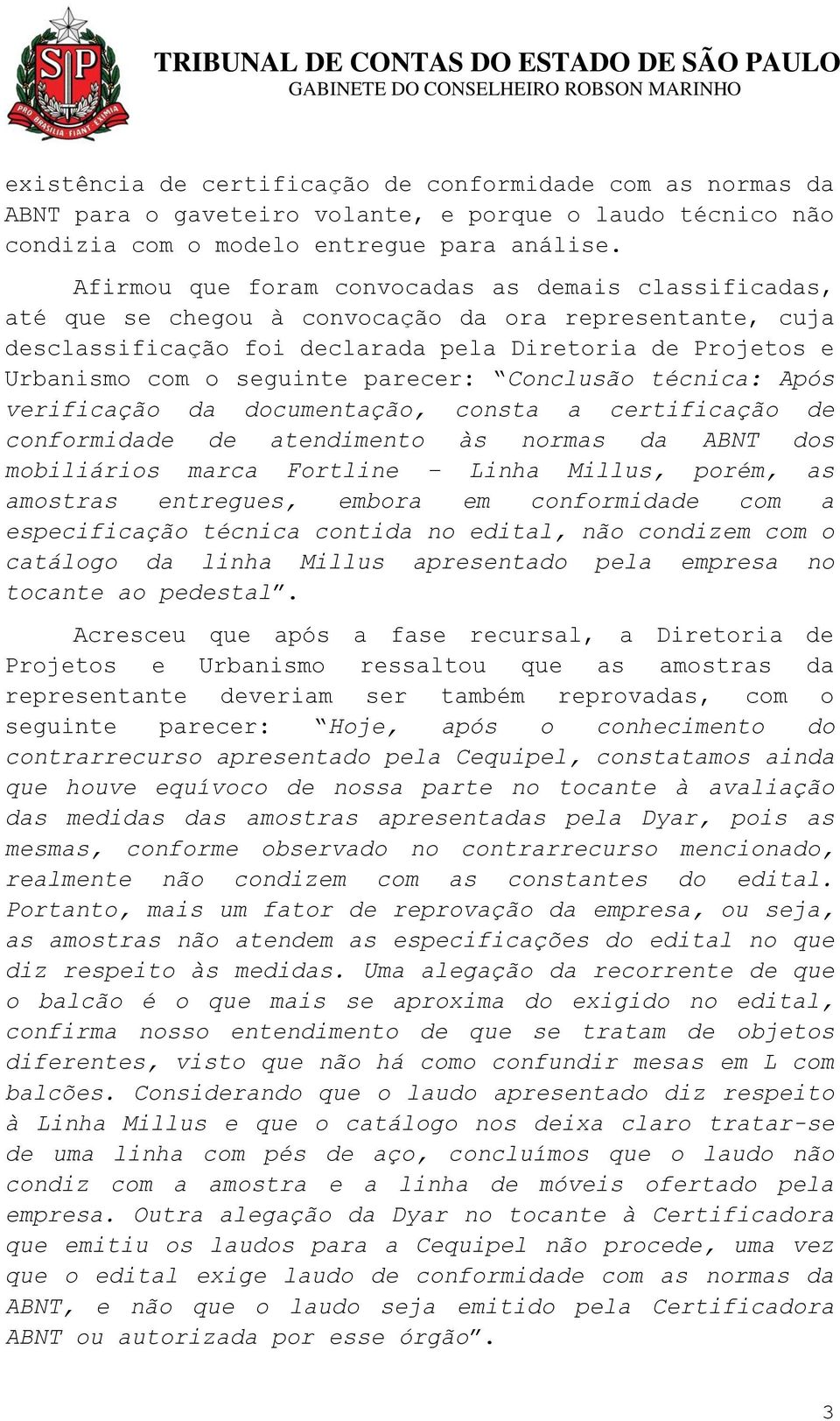 parecer: Conclusão técnica: Após verificação da documentação, consta a certificação de conformidade de atendimento às normas da ABNT dos mobiliários marca Fortline Linha Millus, porém, as amostras