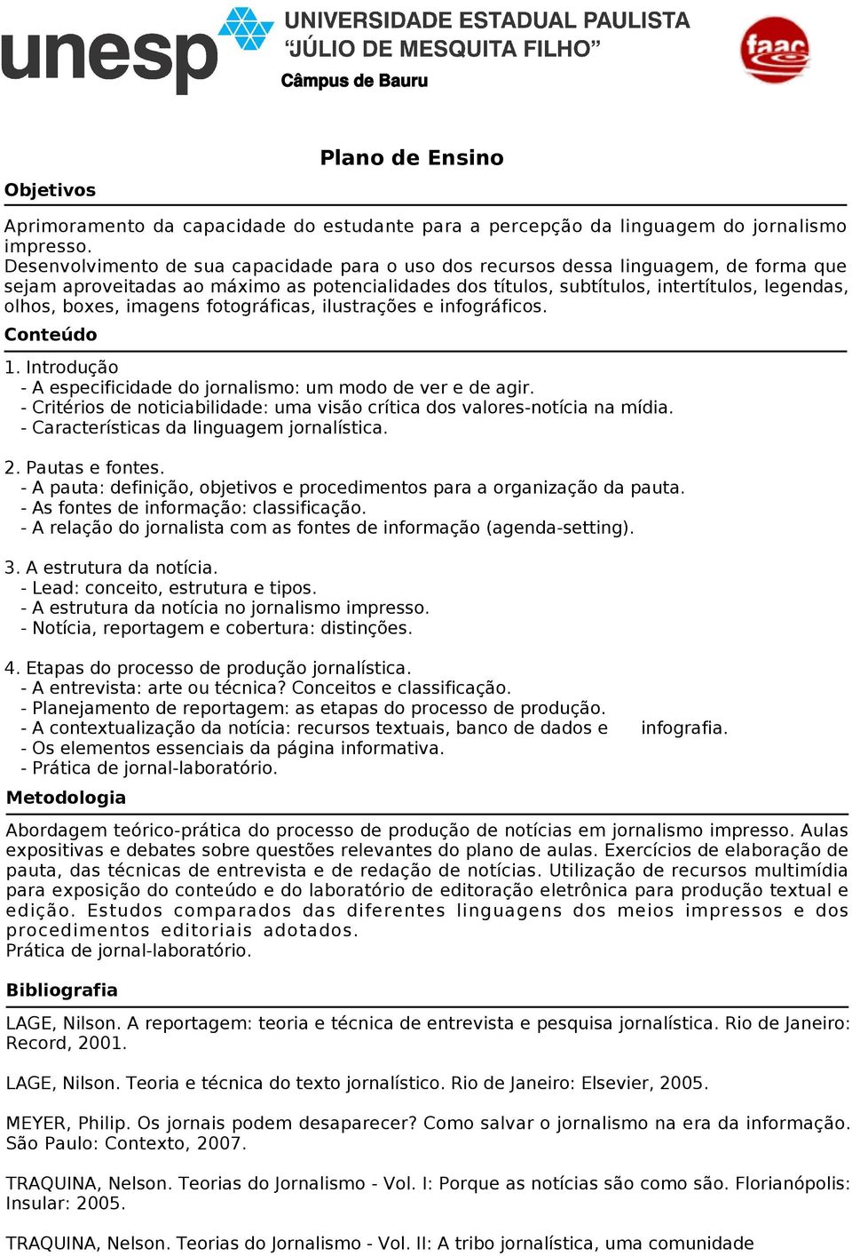 imagens fotográficas, ilustrações e infográficos. Conteúdo 1. Introdução - A especificidade do jornalismo: um modo de ver e de agir.