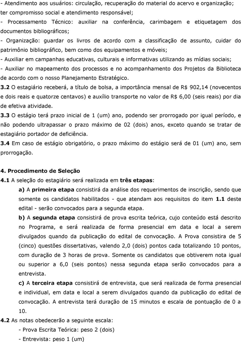 Auxiliar em campanhas educativas, culturais e informativas utilizando as mídias sociais; - Auxiliar no mapeamento dos processos e no acompanhamento dos Projetos da Biblioteca de acordo com o nosso