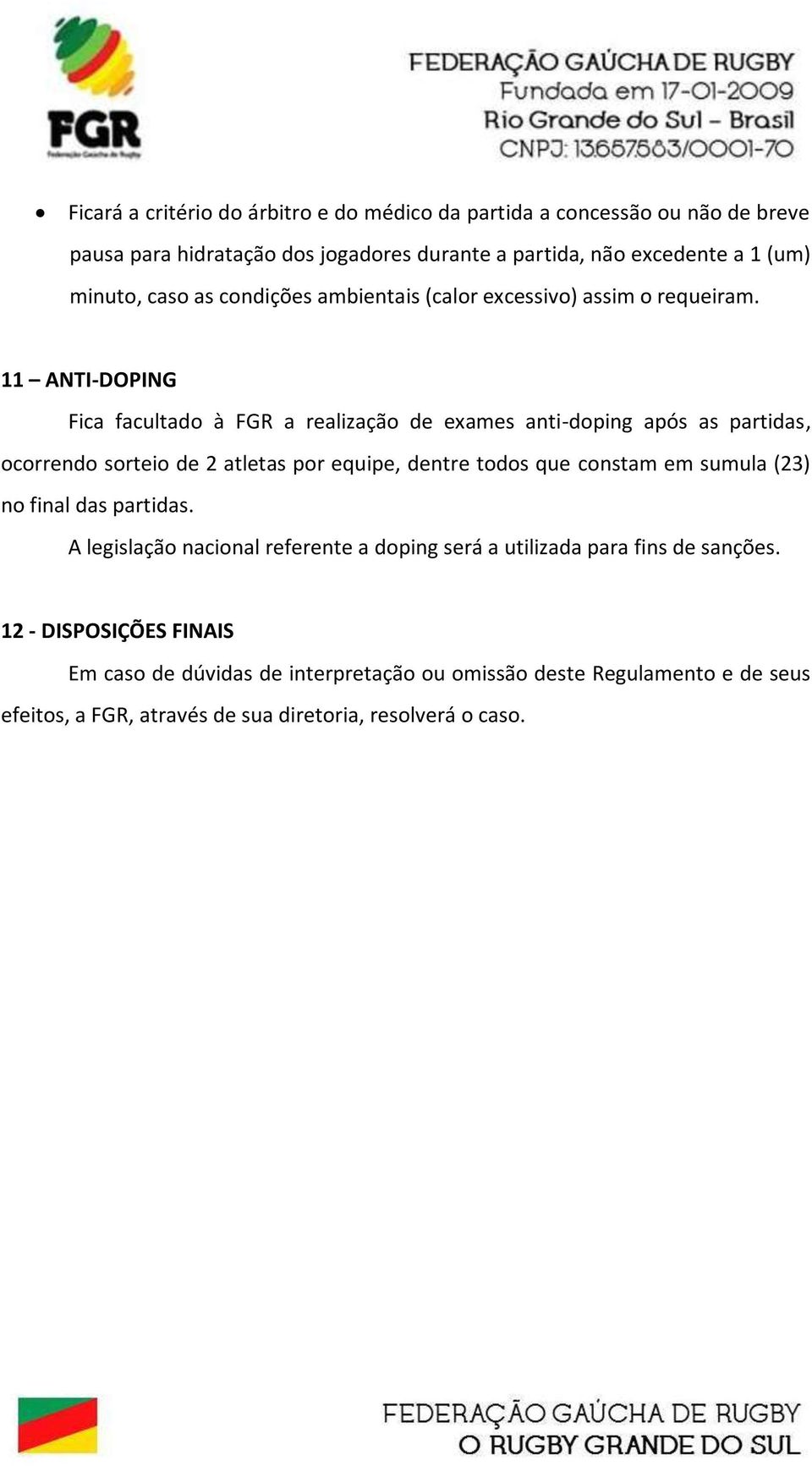 11 ANTI-DOPING Fica facultado à FGR a realização de exames anti-doping após as partidas, ocorrendo sorteio de 2 atletas por equipe, dentre todos que constam em sumula