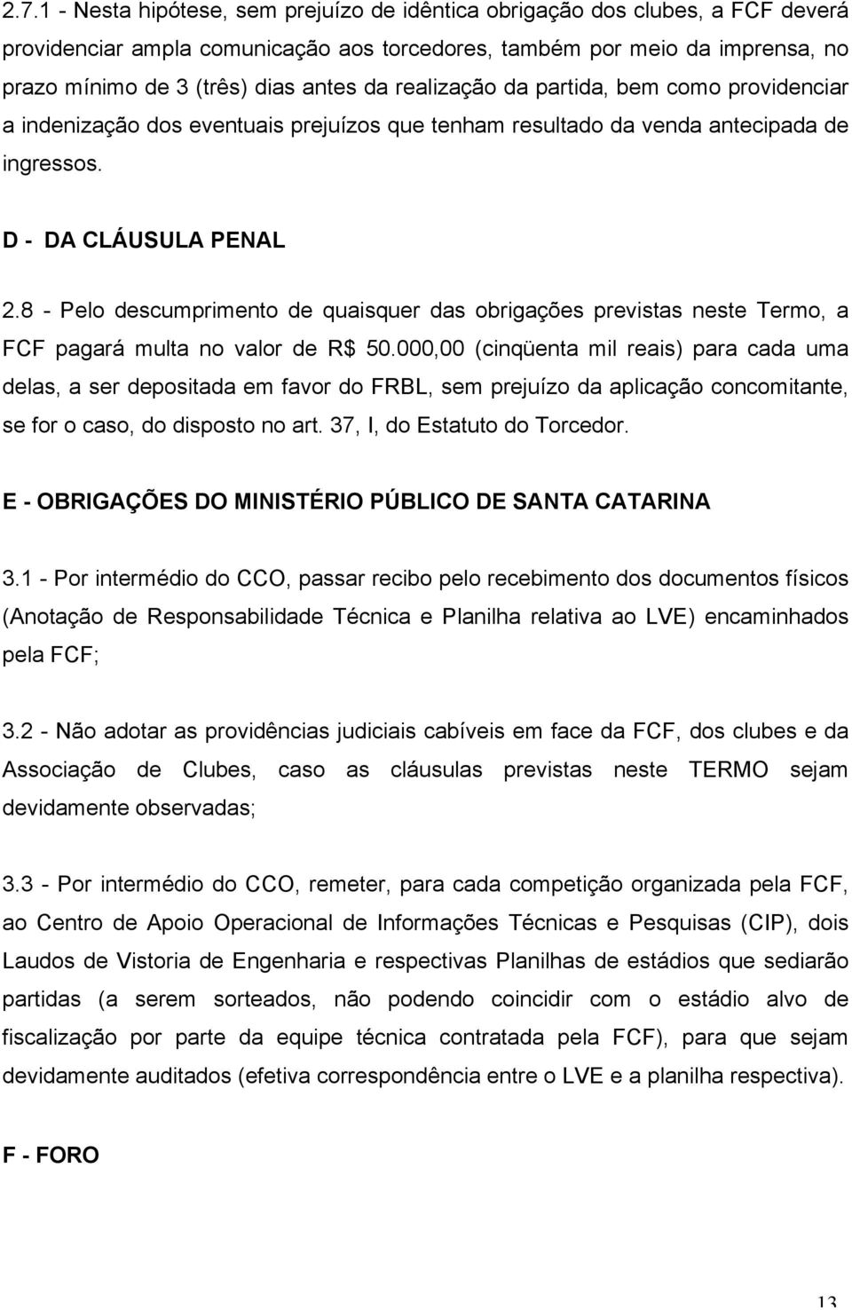 8 - Pelo descumprimento de quaisquer das obrigações previstas neste Termo, a FCF pagará multa no valor de R$ 50.