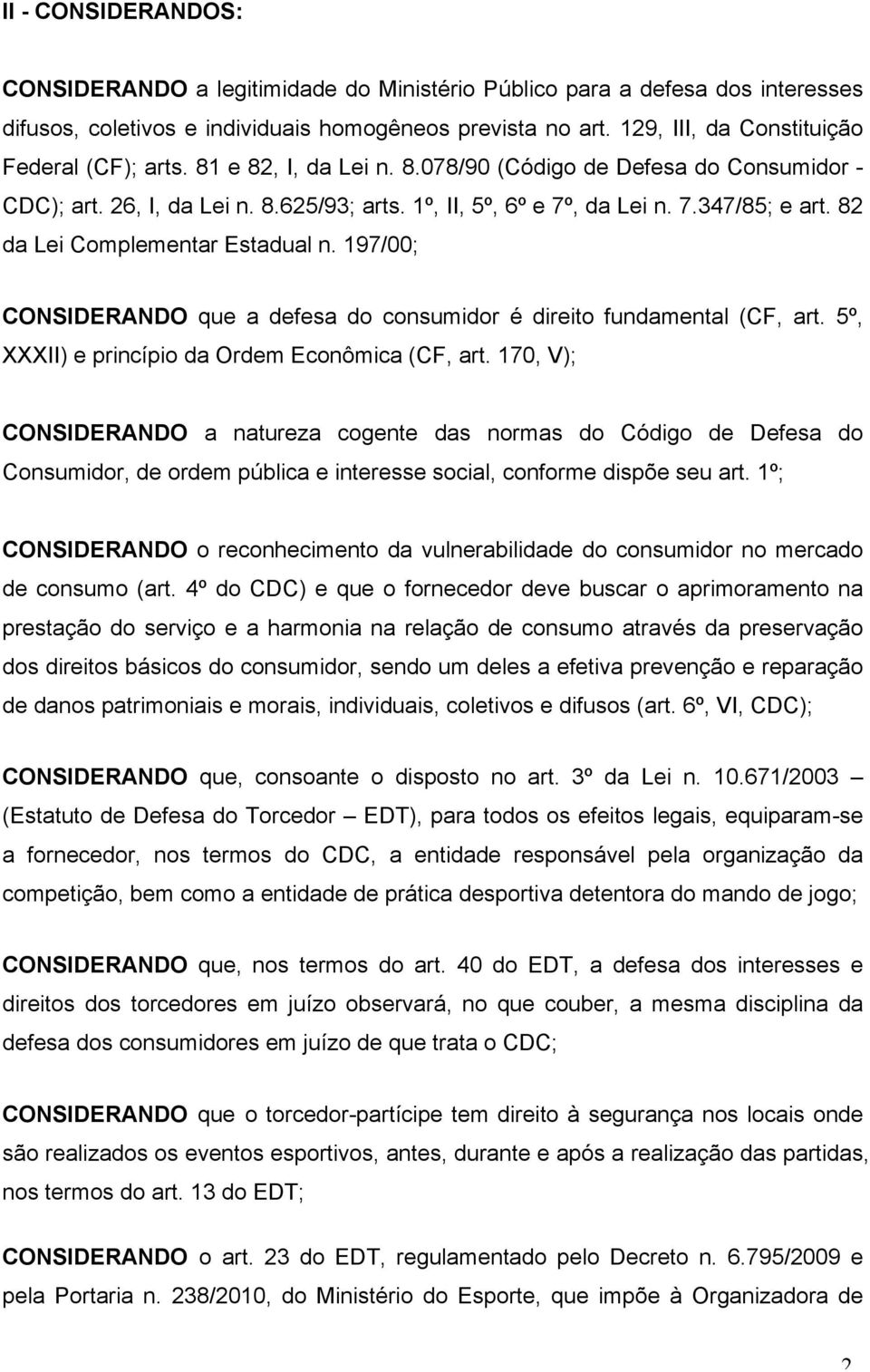 82 da Lei Complementar Estadual n. 197/00; CONSIDERANDO que a defesa do consumidor é direito fundamental (CF, art. 5º, XXXII) e princípio da Ordem Econômica (CF, art.