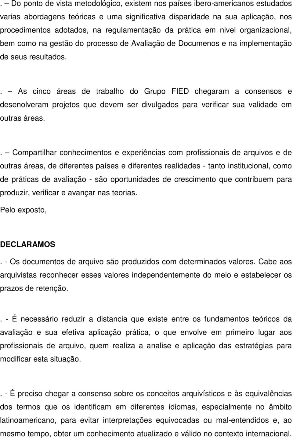 . As cinco áreas de trabalho do Grupo FIED chegaram a consensos e desenolveram projetos que devem ser divulgados para verificar sua validade em outras áreas.